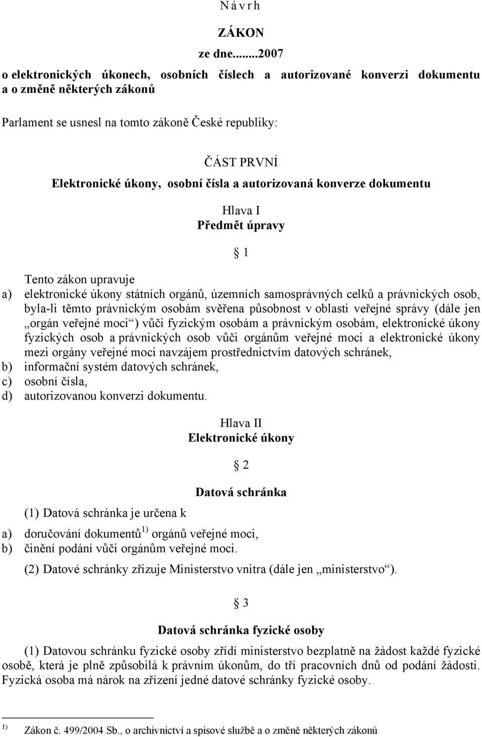 osobní čísla a autorizovaná konverze dokumentu Hlava I Předmět úpravy 1 Tento zákon upravuje a) elektronické úkony státních orgánů, územních samosprávných celků a právnických osob, byla-li těmto