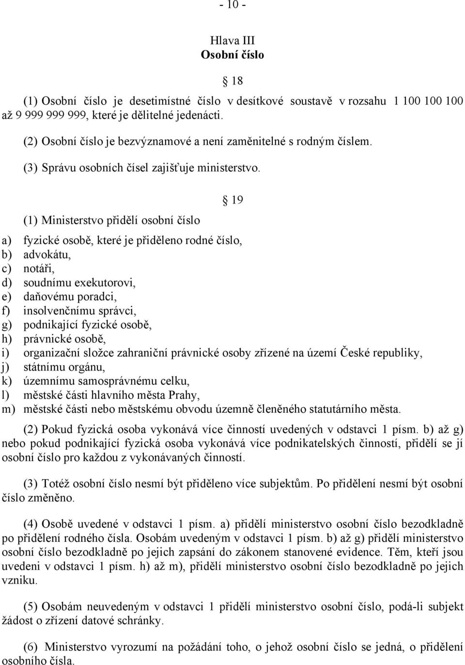 19 (1) Ministerstvo přidělí osobní číslo a) fyzické osobě, které je přiděleno rodné číslo, b) advokátu, c) notáři, d) soudnímu exekutorovi, e) daňovému poradci, f) insolvenčnímu správci, g)