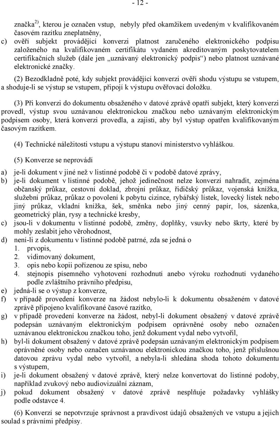 (2) Bezodkladně poté, kdy subjekt provádějící konverzi ověří shodu výstupu se vstupem, a shoduje-li se výstup se vstupem, připojí k výstupu ověřovací doložku.