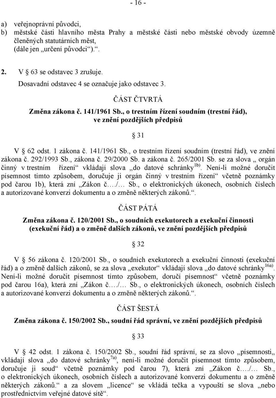 , o trestním řízení soudním (trestní řád), ve znění pozdějších předpisů 31 V 62 odst. 1 zákona č. 141/1961 Sb., o trestním řízení soudním (trestní řád), ve znění zákona č. 292/1993 Sb., zákona č.