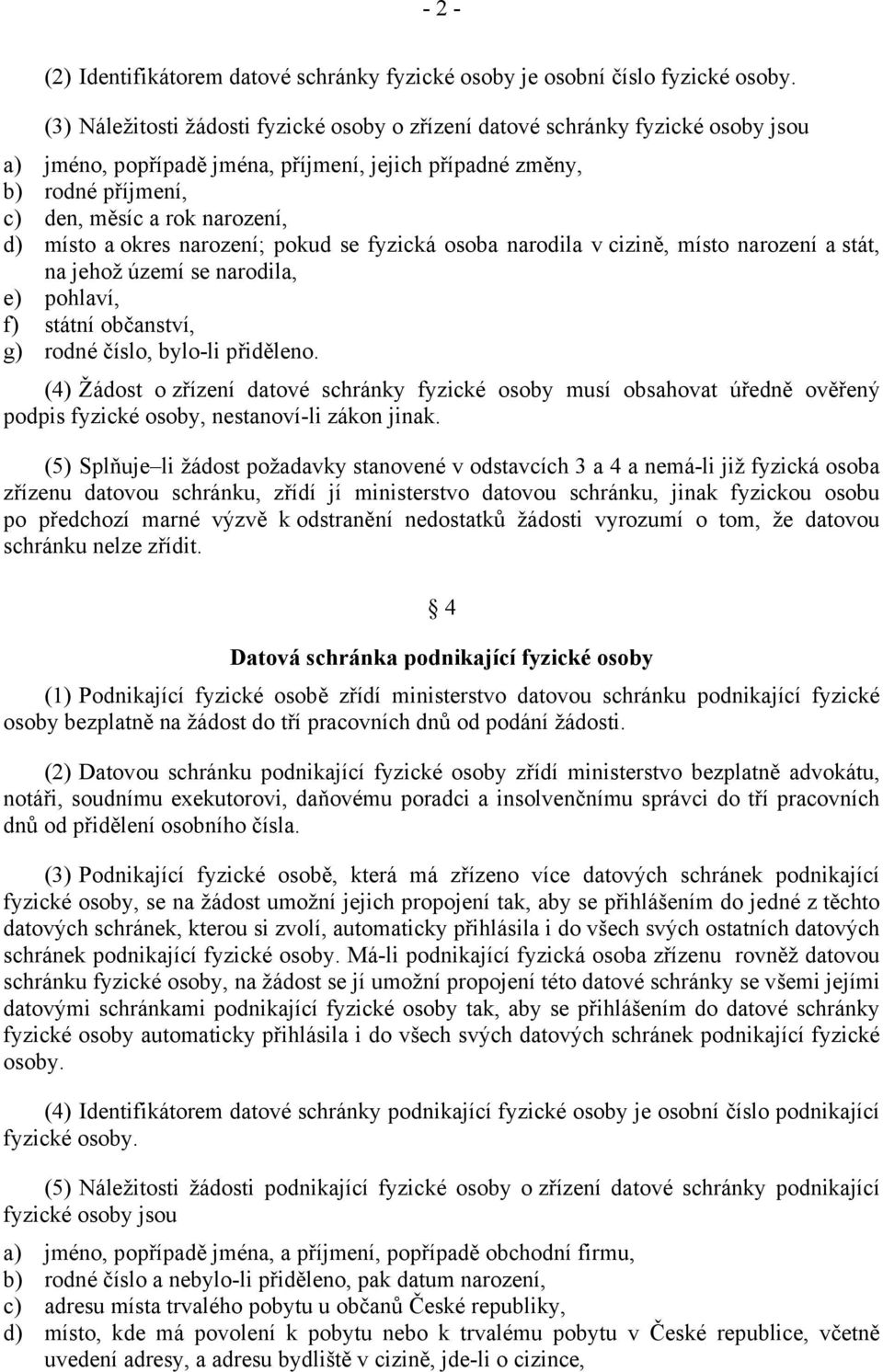 místo a okres narození; pokud se fyzická osoba narodila v cizině, místo narození a stát, na jehož území se narodila, e) pohlaví, f) státní občanství, g) rodné číslo, bylo-li přiděleno.