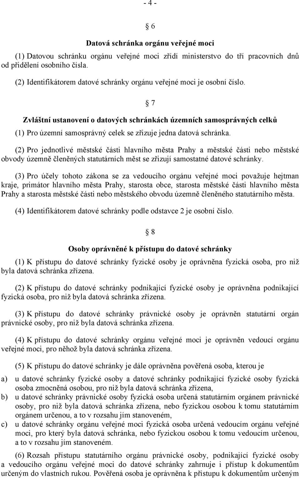 7 Zvláštní ustanovení o datových schránkách územních samosprávných celků (1) Pro územní samosprávný celek se zřizuje jedna datová schránka.