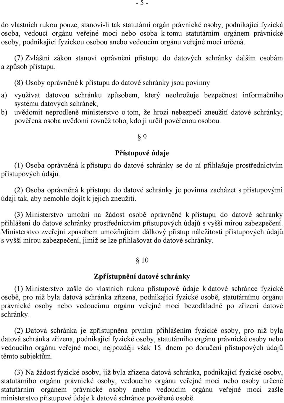 (8) Osoby oprávněné k přístupu do datové schránky jsou povinny a) využívat datovou schránku způsobem, který neohrožuje bezpečnost informačního systému datových schránek, b) uvědomit neprodleně