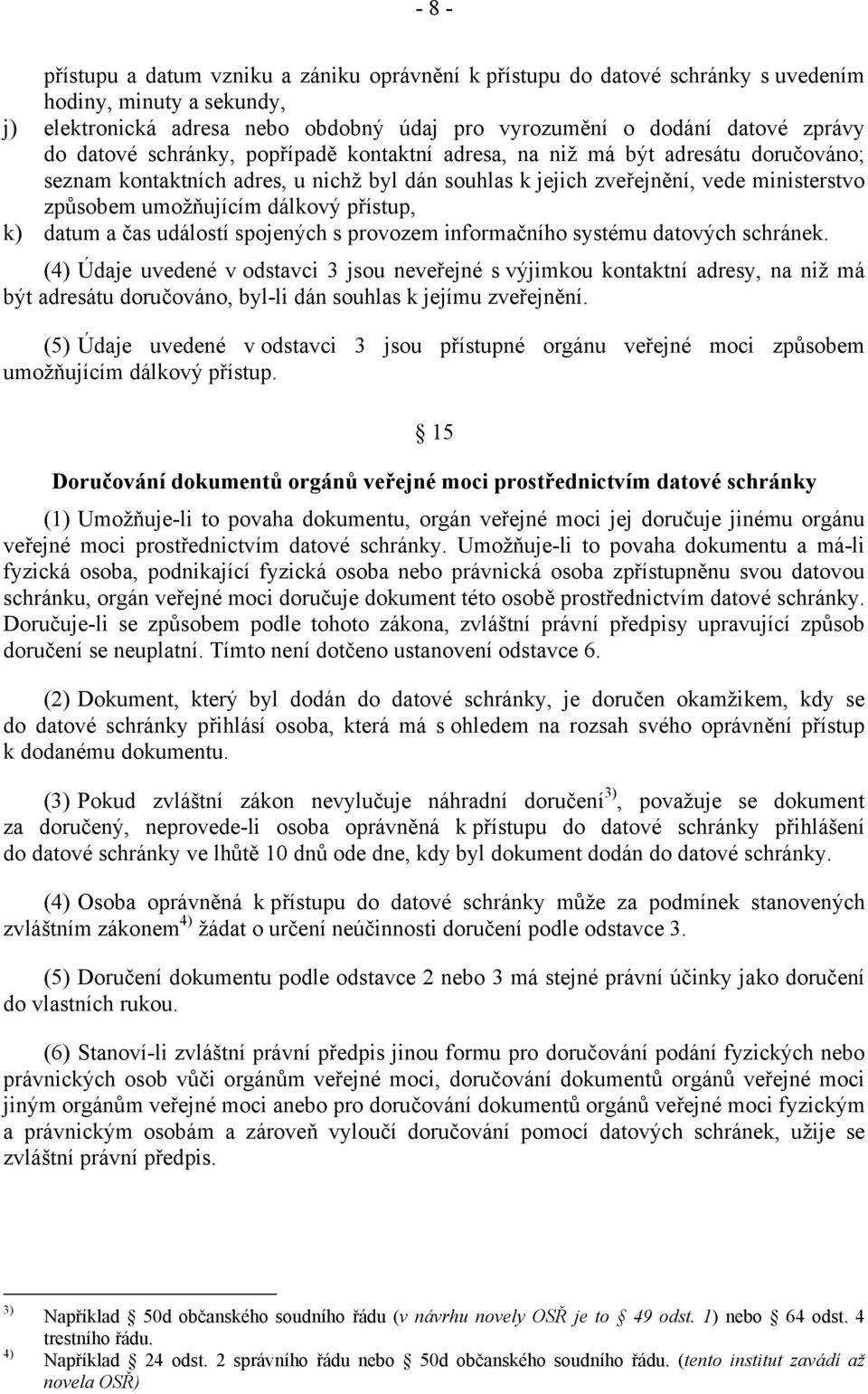 přístup, k) datum a čas událostí spojených s provozem informačního systému datových schránek.