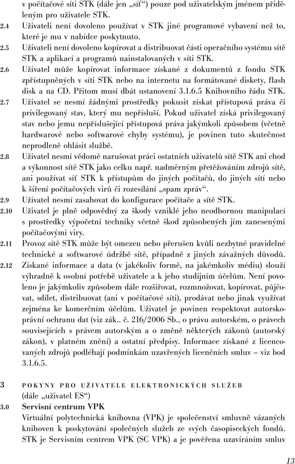 5 Uživateli není dovoleno kopírovat a distribuovat části operačního systému sítě STK a aplikací a programů nainstalovaných v síti STK. 2.