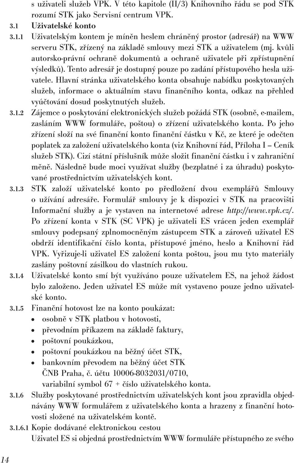 Hlavní stránka uživatelského konta obsahuje nabídku poskytovaných služeb, informace o aktuálním stavu finančního konta, odkaz na přehled vyúčtování dosud poskytnutých služeb. 3.1.