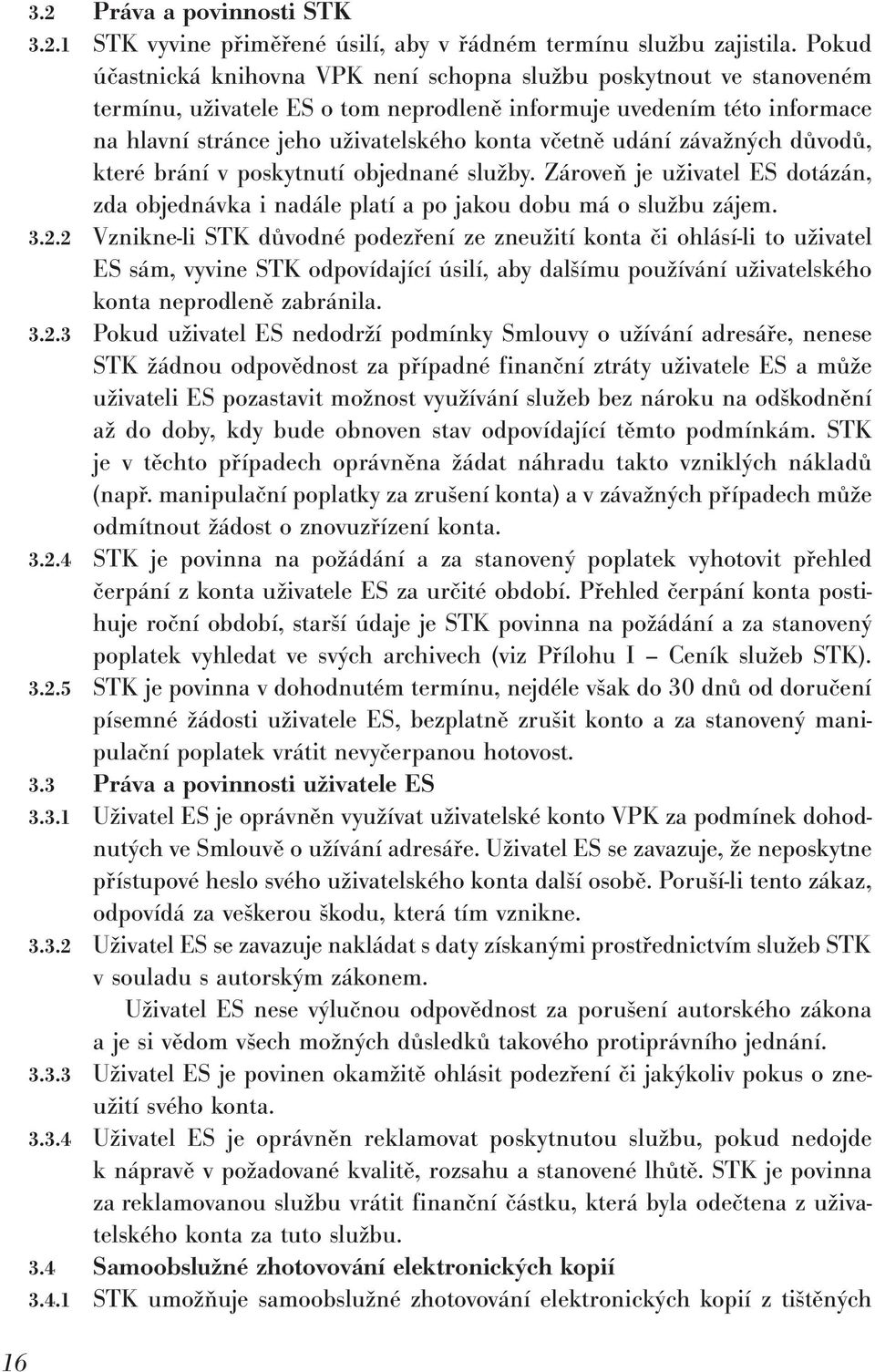 udání závažných důvodů, které brání v poskytnutí objednané služby. Zároveň je uživatel ES dotázán, zda objednávka i nadále platí a po jakou dobu má o službu zájem. 3.2.