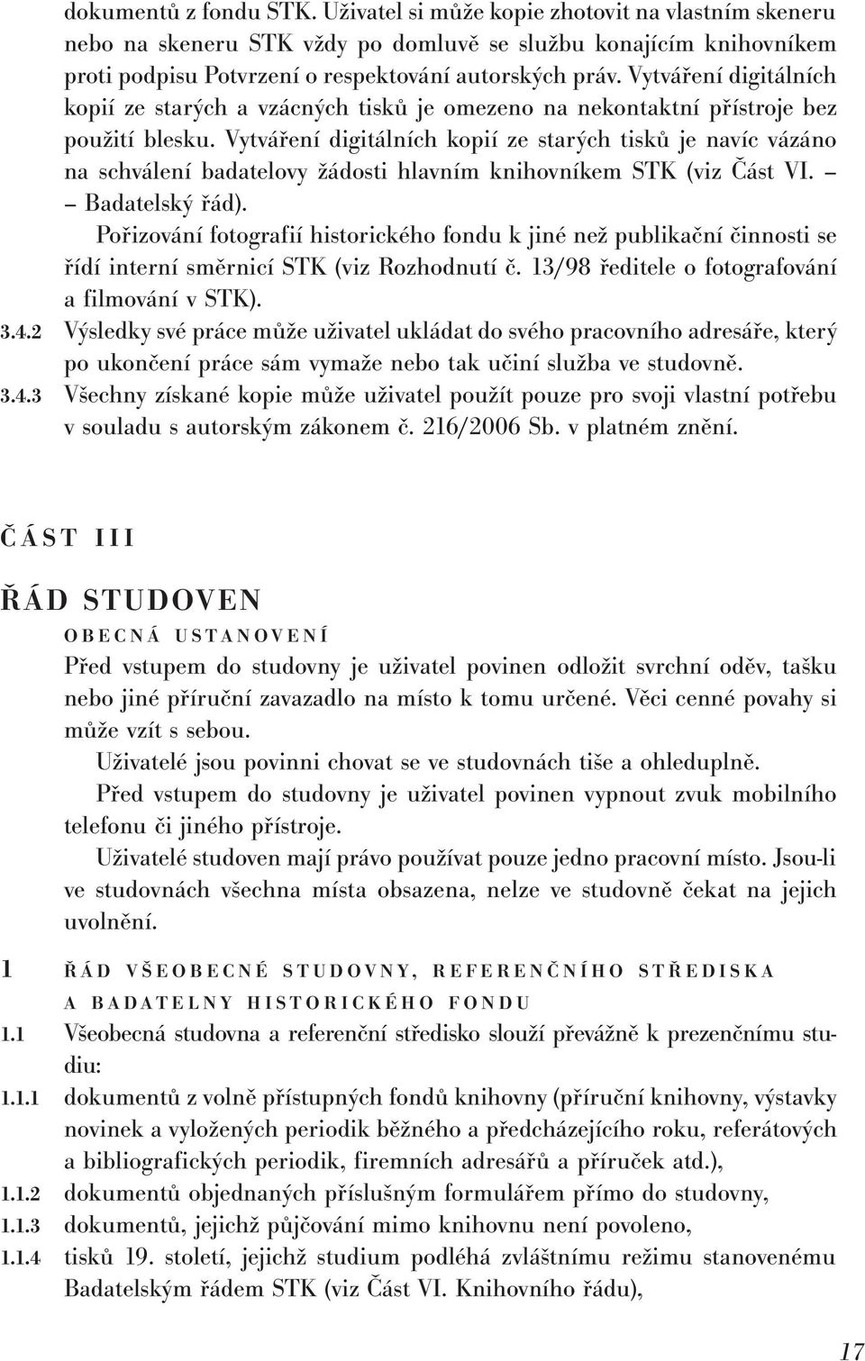 Vytváření digitálních kopií ze starých tisků je navíc vázáno na schválení badatelovy žádosti hlavním knihovníkem STK (viz Část VI. Badatelský řád).