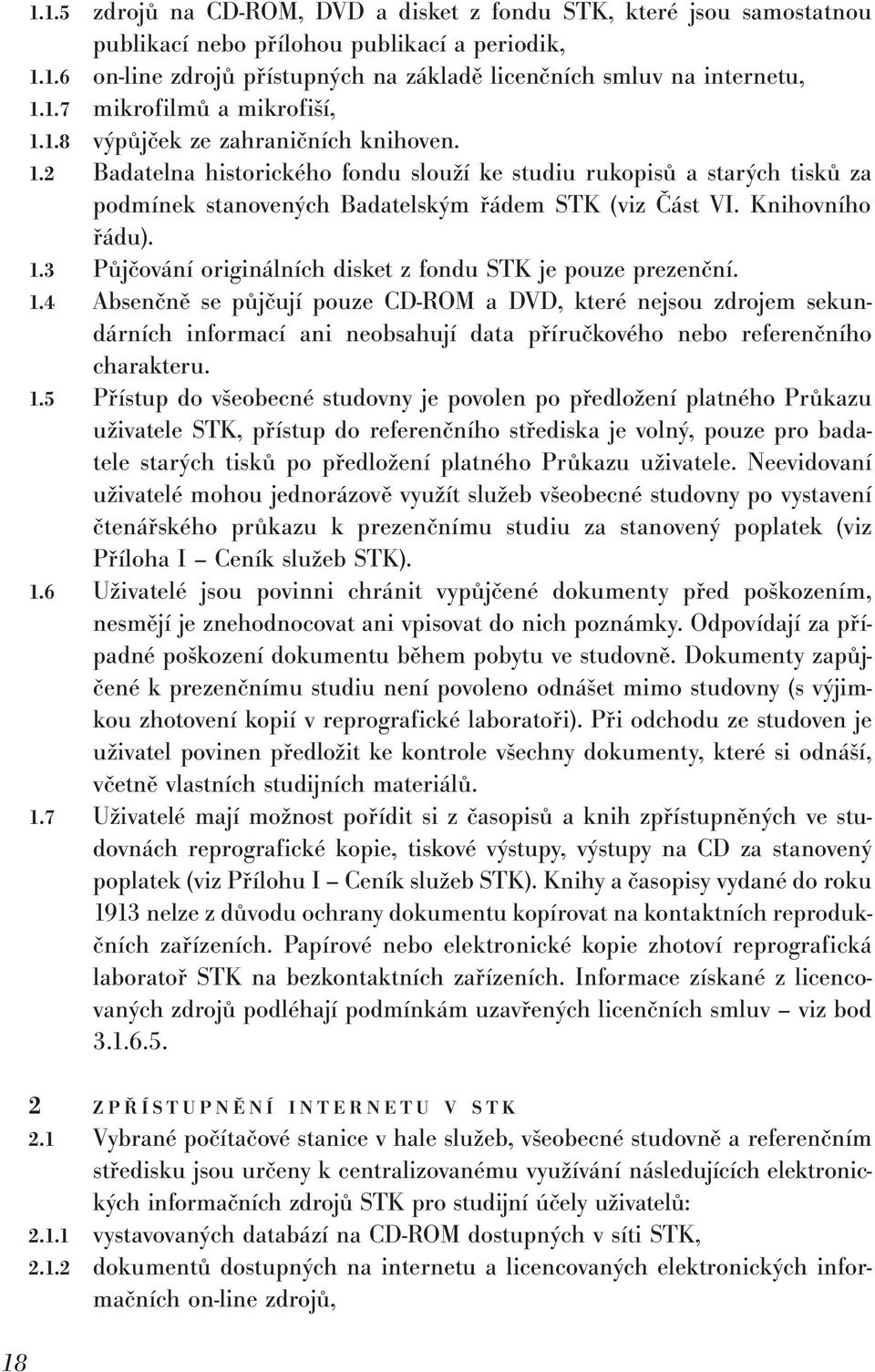 1.4 Absenčně se půjčují pouze CD ROM a DVD, které nejsou zdrojem sekundárních informací ani neobsahují data příručkového nebo referenčního charakteru. 1.