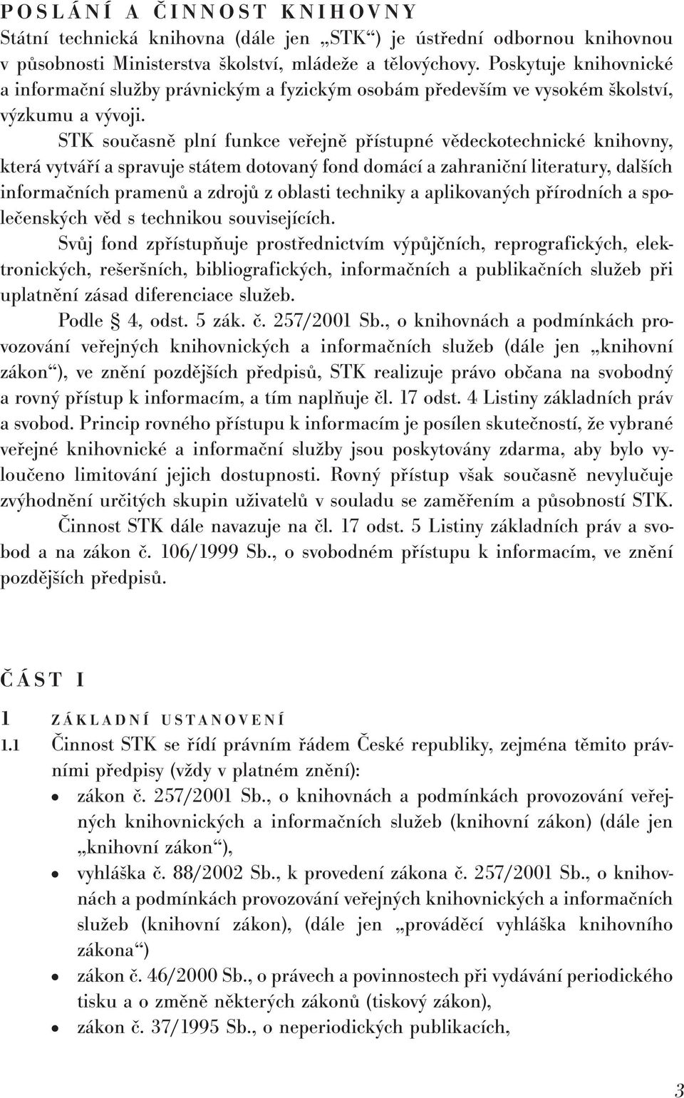 STK současně plní funkce veřejně přístupné vědeckotechnické knihovny, která vytváří a spravuje státem dotovaný fond domácí a zahraniční literatury, dalších informačních pramenů a zdrojů z oblasti