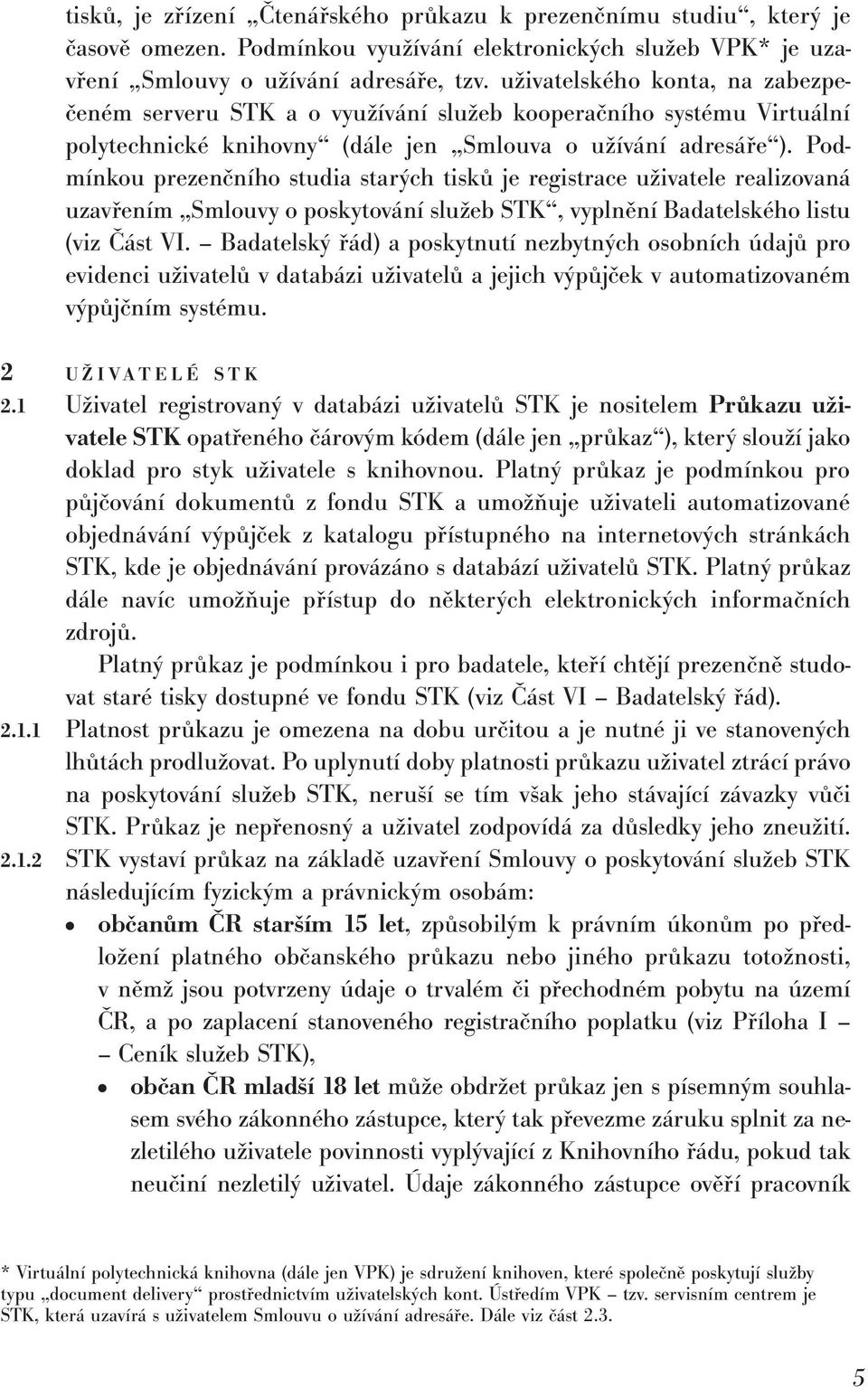 Podmínkou prezenčního studia starých tisků je registrace uživatele realizovaná uzavřením Smlouvy o poskytování služeb STK, vyplnění Badatelského listu (viz Část VI.