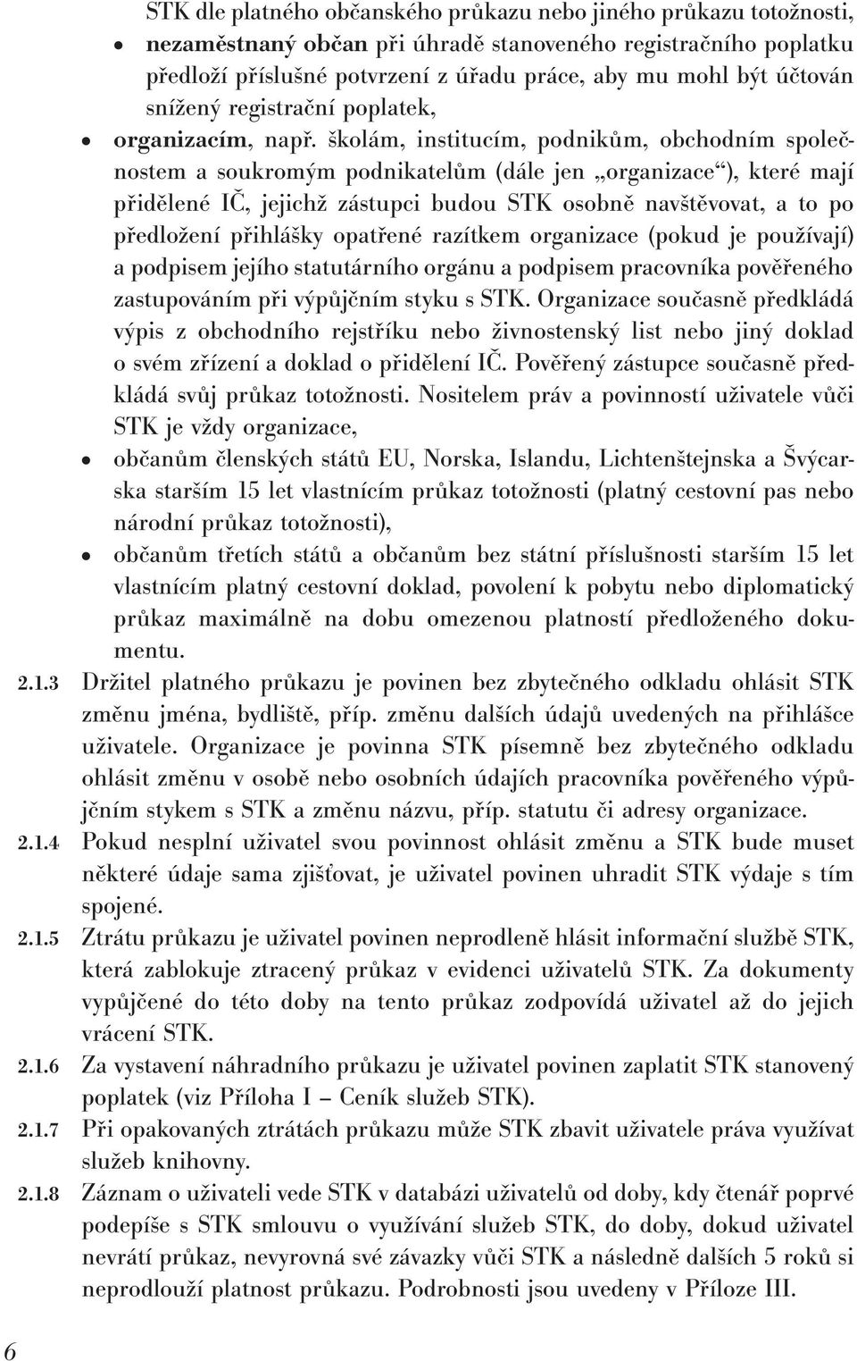 školám, institucím, podnikům, obchodním společnostem a soukromým podnikatelům (dále jen organizace ), které mají přidělené IČ, jejichž zástupci budou STK osobně navštěvovat, a to po předložení