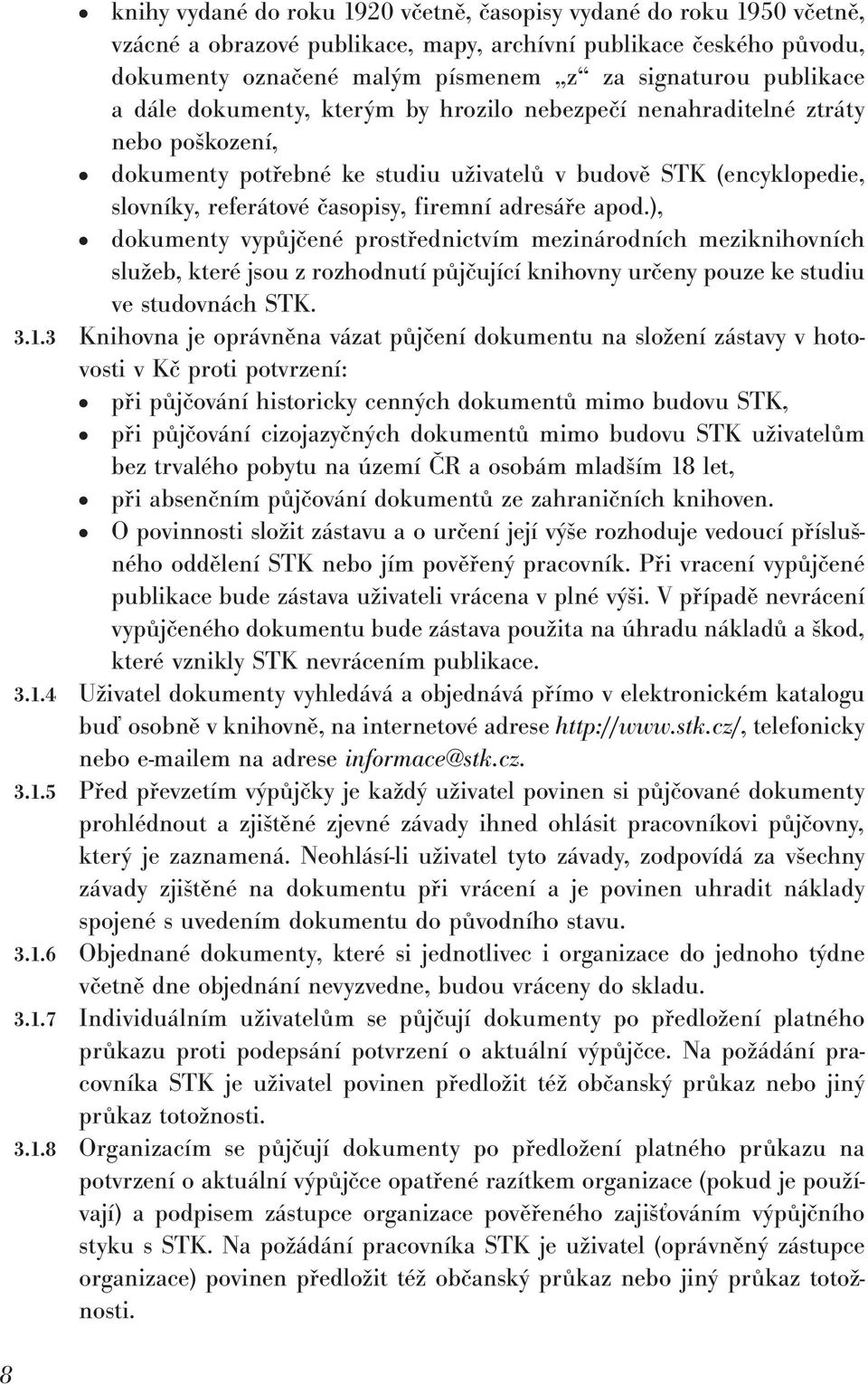 adresáře apod.), dokumenty vypůjčené prostřednictvím mezinárodních meziknihovních služeb, které jsou z rozhodnutí půjčující knihovny určeny pouze ke studiu ve studovnách STK. 3.1.