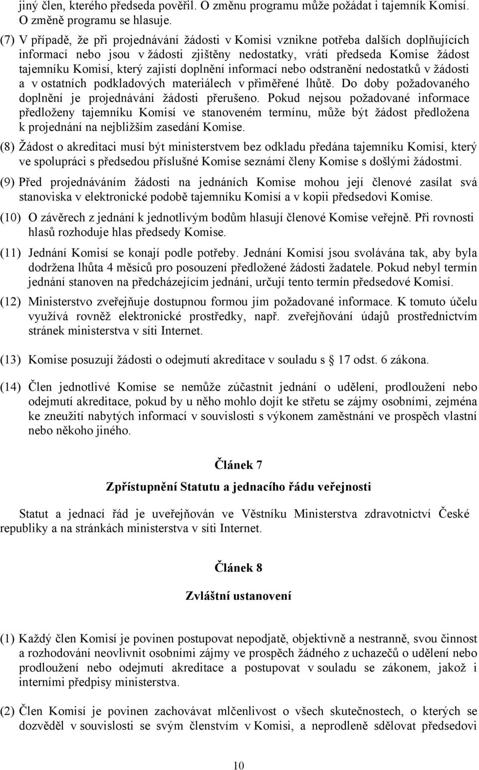 zajistí doplnění informací nebo odstranění nedostatků v žádosti a v ostatních podkladových materiálech v přiměřené lhůtě. Do doby požadovaného doplnění je projednávání žádosti přerušeno.