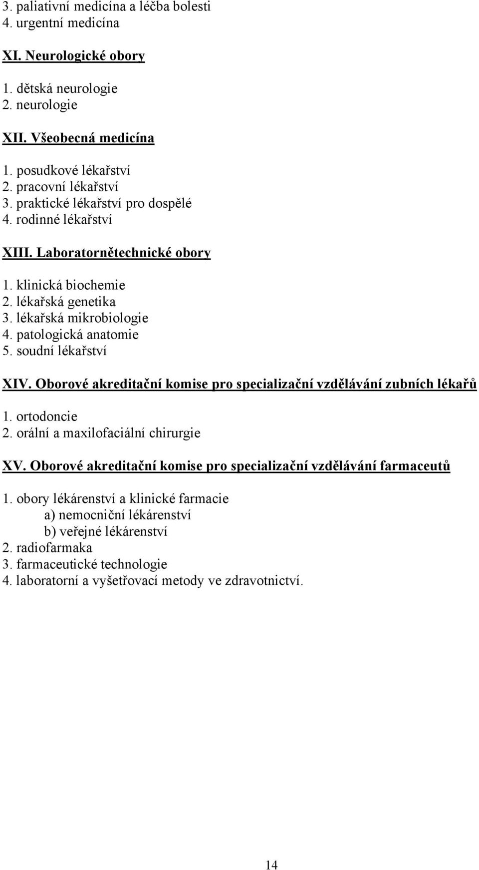 soudní lékařství XIV. Oborové akreditační komise pro specializační vzdělávání zubních lékařů 1. ortodoncie 2. orální a maxilofaciální chirurgie XV.