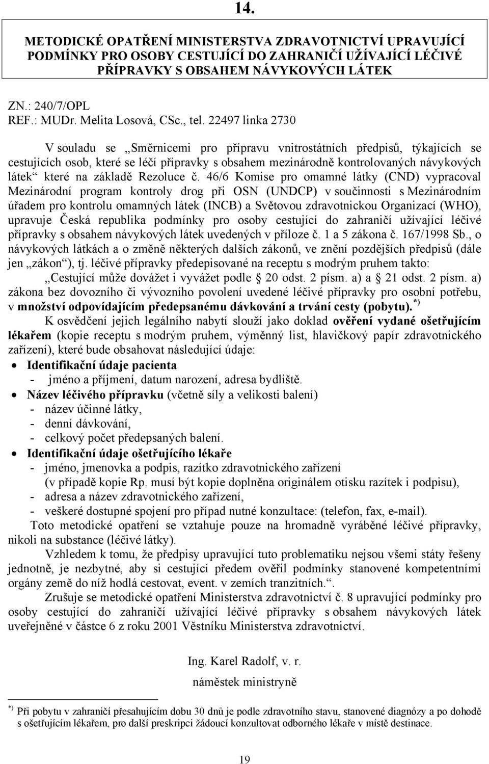 22497 linka 2730 V souladu se Směrnicemi pro přípravu vnitrostátních předpisů, týkajících se cestujících osob, které se léčí přípravky s obsahem mezinárodně kontrolovaných návykových látek které na