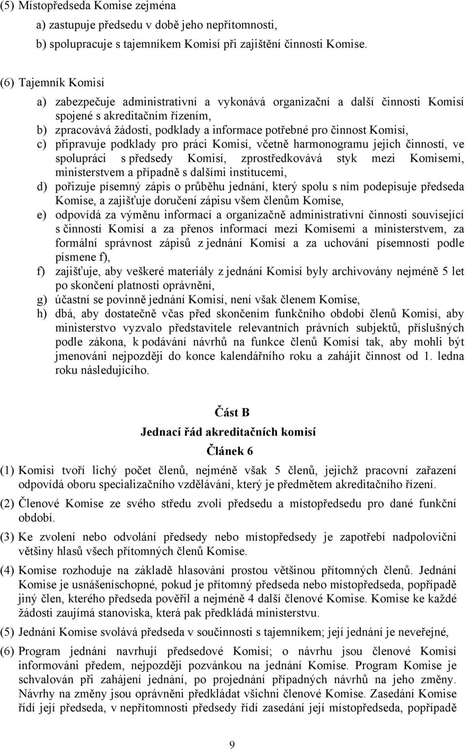 Komisí, c) připravuje podklady pro práci Komisí, včetně harmonogramu jejich činností, ve spolupráci s předsedy Komisí, zprostředkovává styk mezi Komisemi, ministerstvem a případně s dalšími