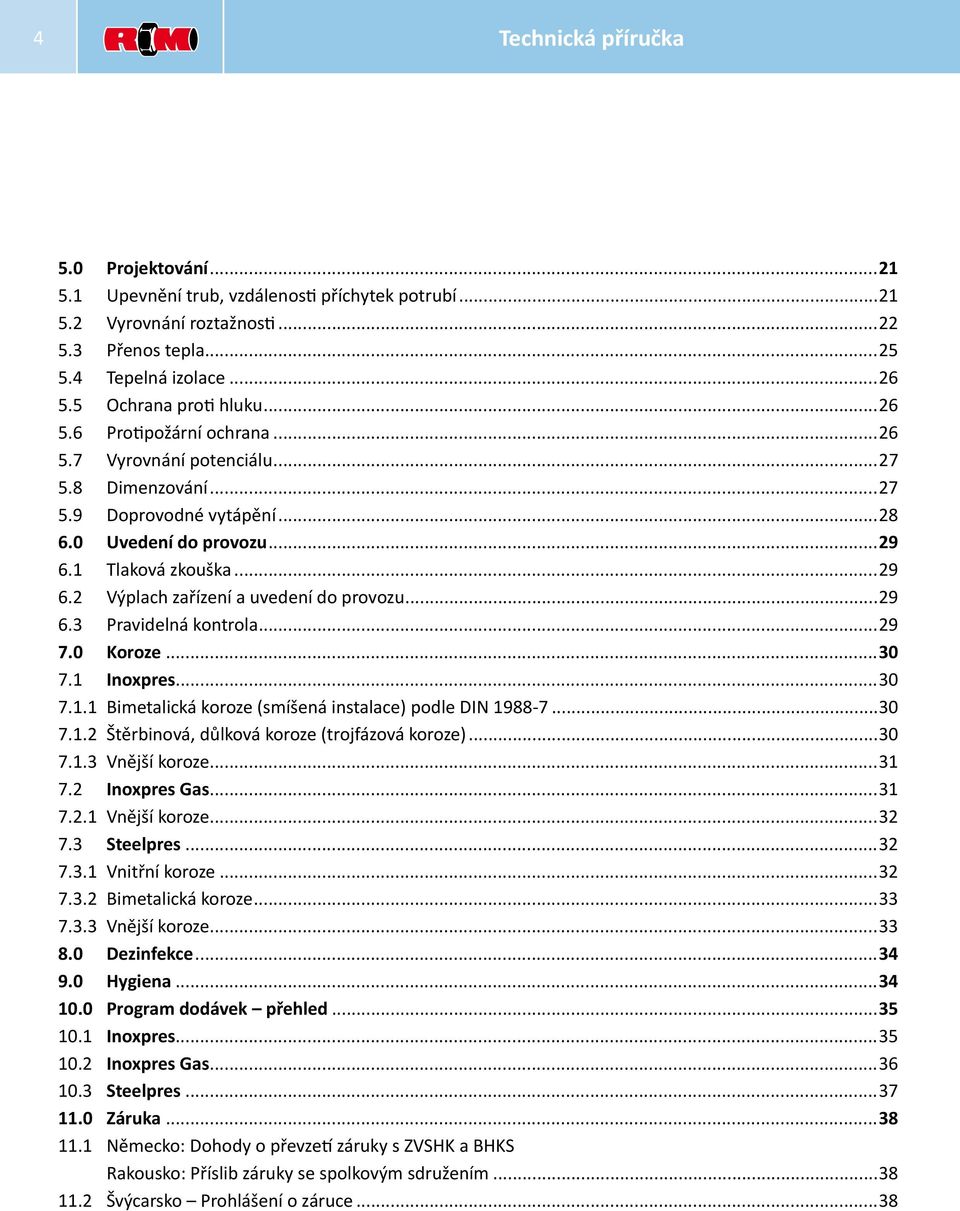 ..29 6.3 Pravidelná kontrola...29 7.0 Koroze...30 7.1 Inoxpres...30 7.1.1 Bimetalická koroze (smíšená instalace) podle DIN 1988-7...30 7.1.2 Štěrbinová, důlková koroze (trojfázová koroze)...30 7.1.3 Vnější koroze.