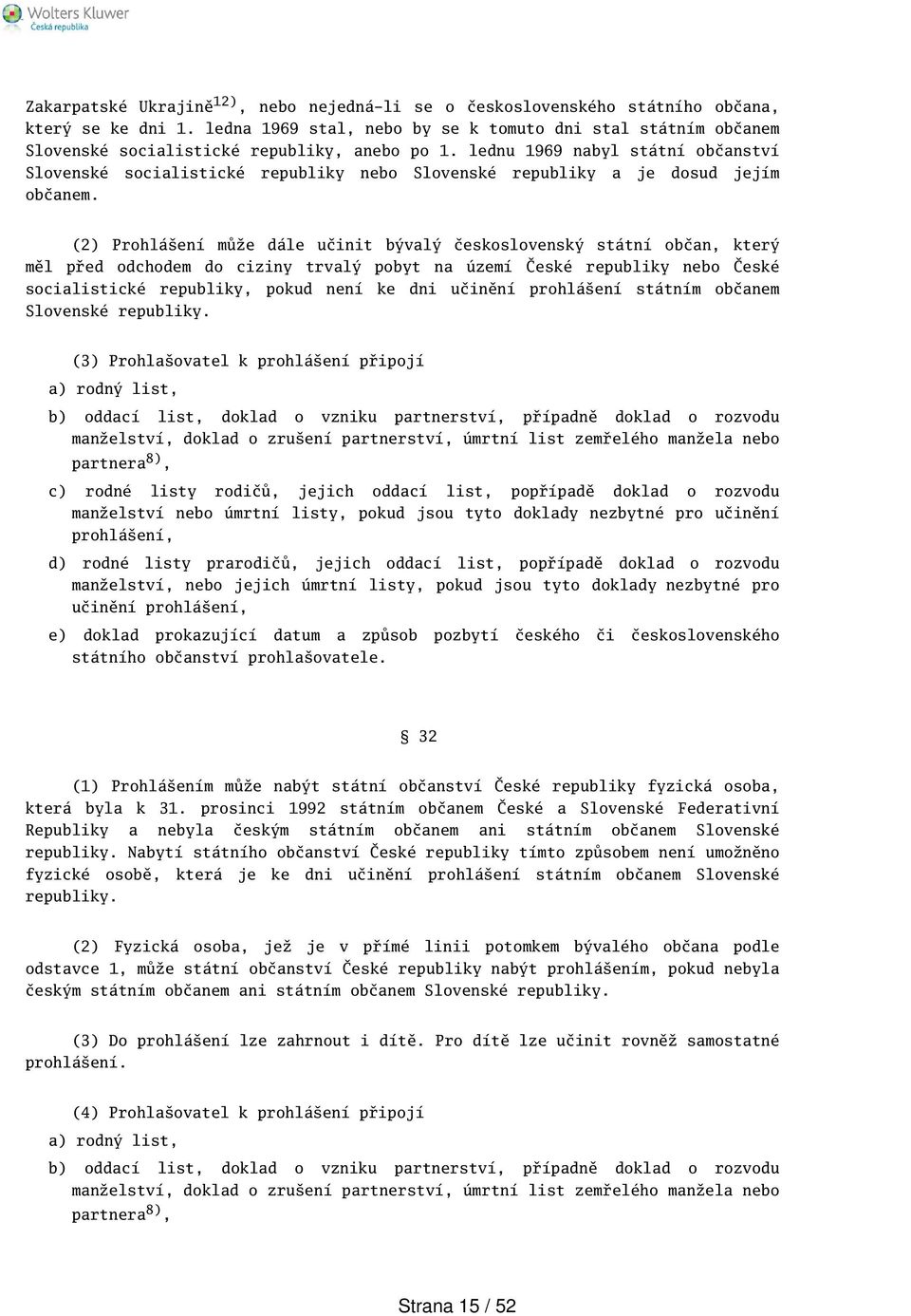 lednu 1969 nabyl státní občanství Slovenské socialistické republiky nebo Slovenské republiky a je dosud jejím občanem.