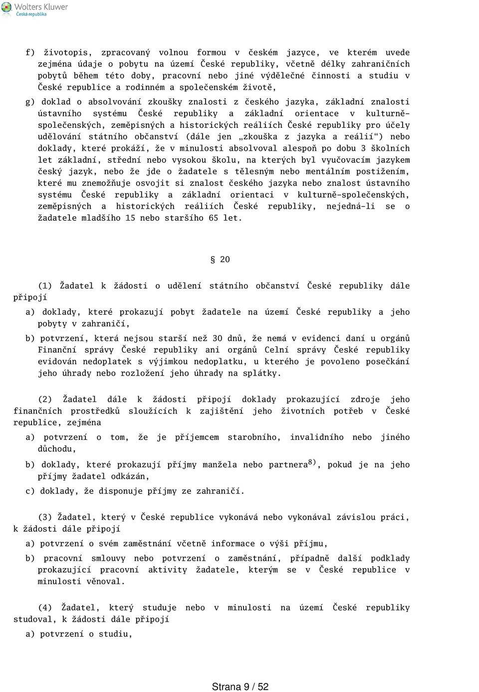 orientace v kulturněspolečenských, zeměpisných a historických reáliích České republiky pro účely udělování státního občanství (dále jen zkouka z jazyka a reálií) nebo doklady, které prokáží, že v