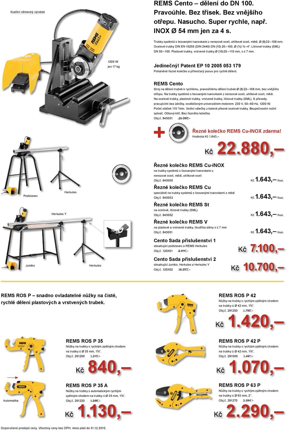 Plastové trubky, vrstvené trubky Ø (10) 25 110 mm, s 7 mm. 1200 W jen 17 kg Jedinečný! Patent EP 10 2005 053 179 Poháněné řezné kolečko a přímočarý posuv pro rychlé dělení.