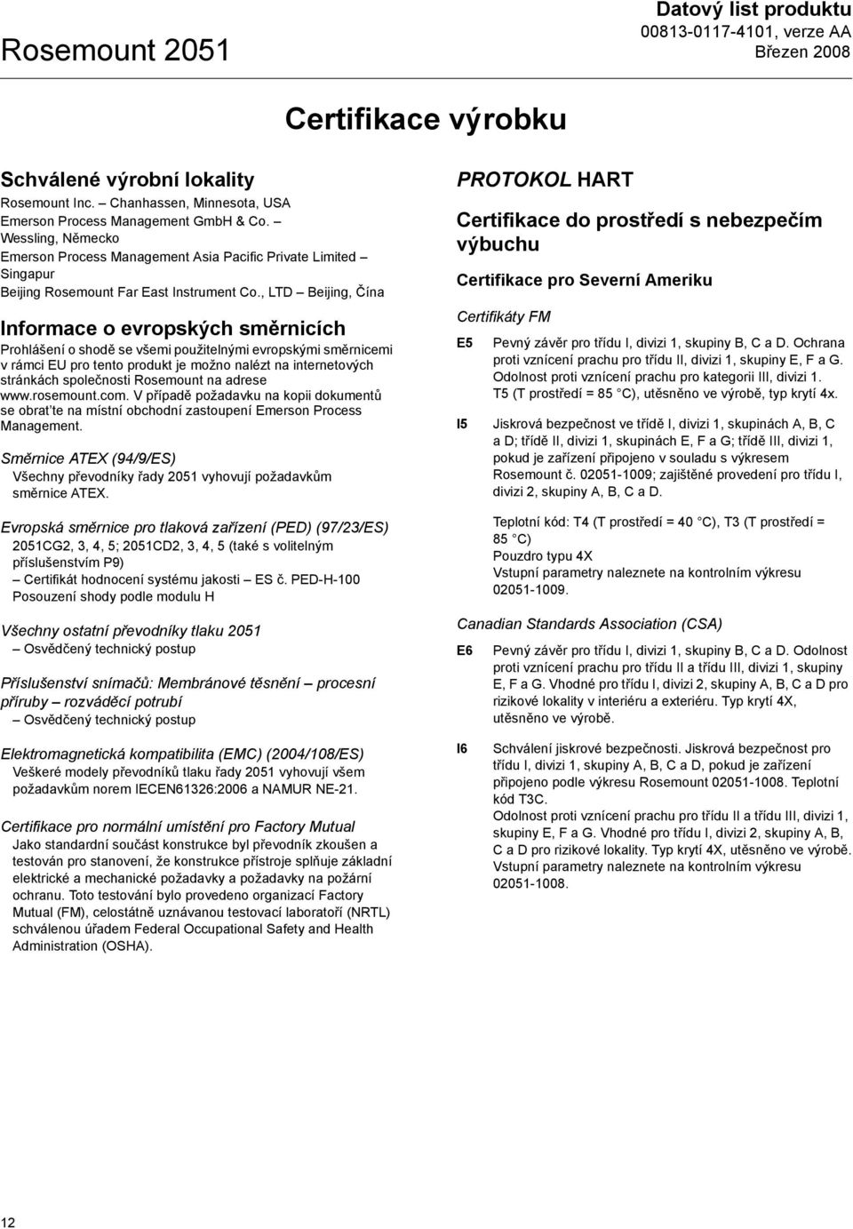 , LTD Beijing, Čína Informace o evropských směrnicích Prohlášení o shodě se všemi použitelnými evropskými směrnicemi v rámci EU pro tento produkt je možno nalézt na internetových stránkách