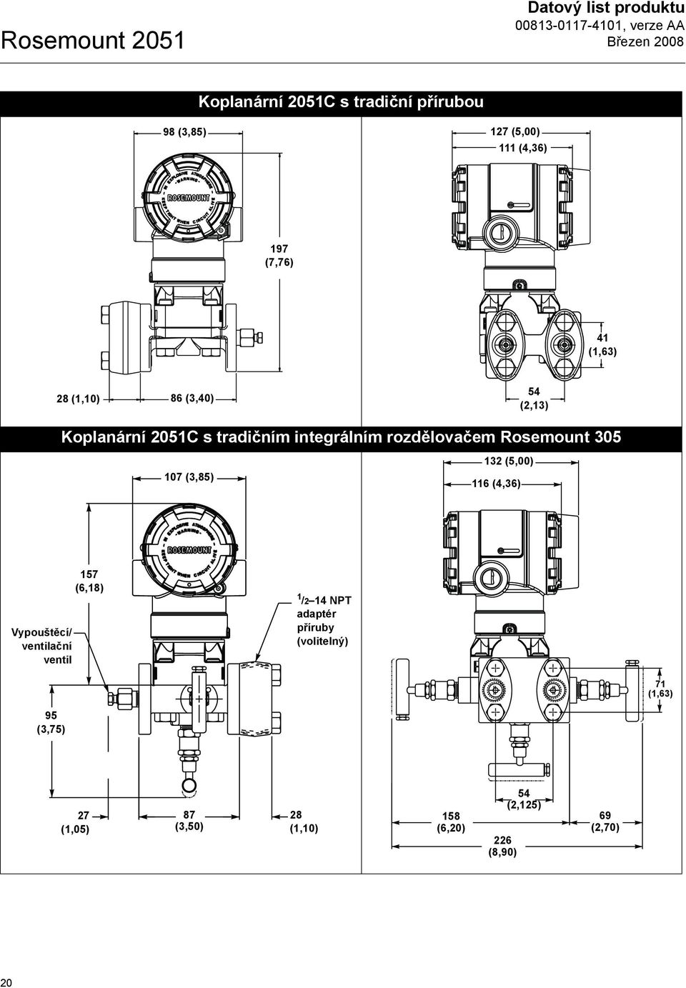 Rosemount 305 107 (3,85) 132 (5,00) 116 (4,36) Vypouštěcí/ ventilační ventil 157 (6,18) 1 /2 14 NPT adaptér