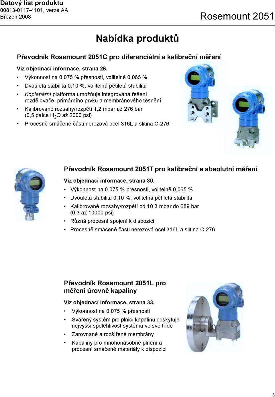 těsnění Kalibrované rozsahy/rozpětí 1,2 mbar až 276 bar (0,5 palce H 2 O až 2000 psi) Procesně smáčené části nerezová ocel 316L a slitina C-276 Převodník Rosemount 2051T pro kalibrační a absolutní