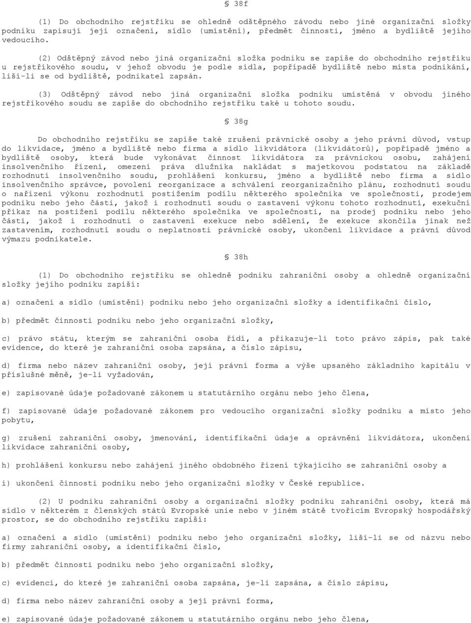 bydliště, podnikatel zapsán. (3) Odštěpný závod nebo jiná organizační složka podniku umístěná v obvodu jiného rejstříkového soudu se zapíše do obchodního rejstříku také u tohoto soudu.