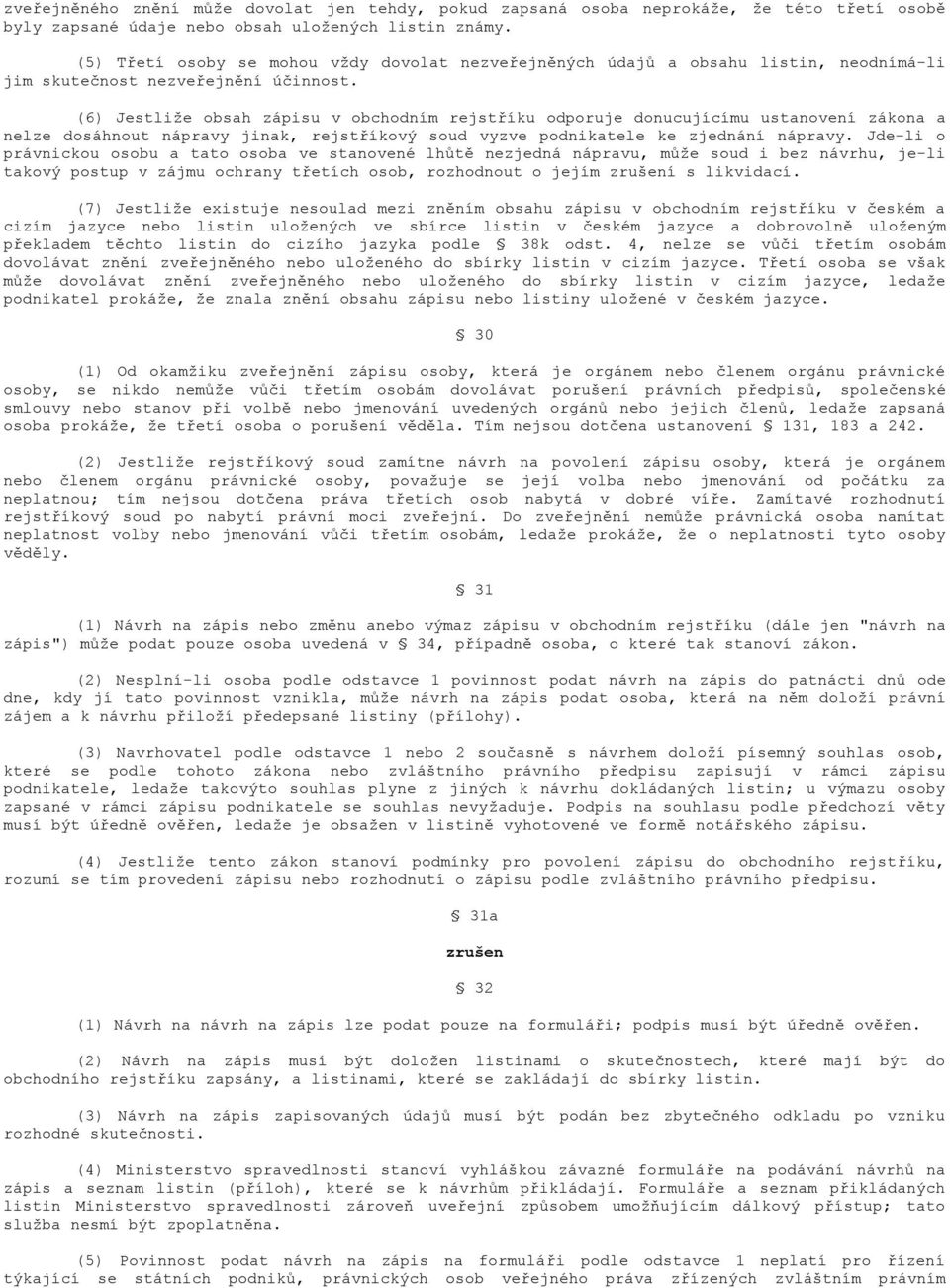 (6) Jestliže obsah zápisu v obchodním rejstříku odporuje donucujícímu ustanovení zákona a nelze dosáhnout nápravy jinak, rejstříkový soud vyzve podnikatele ke zjednání nápravy.