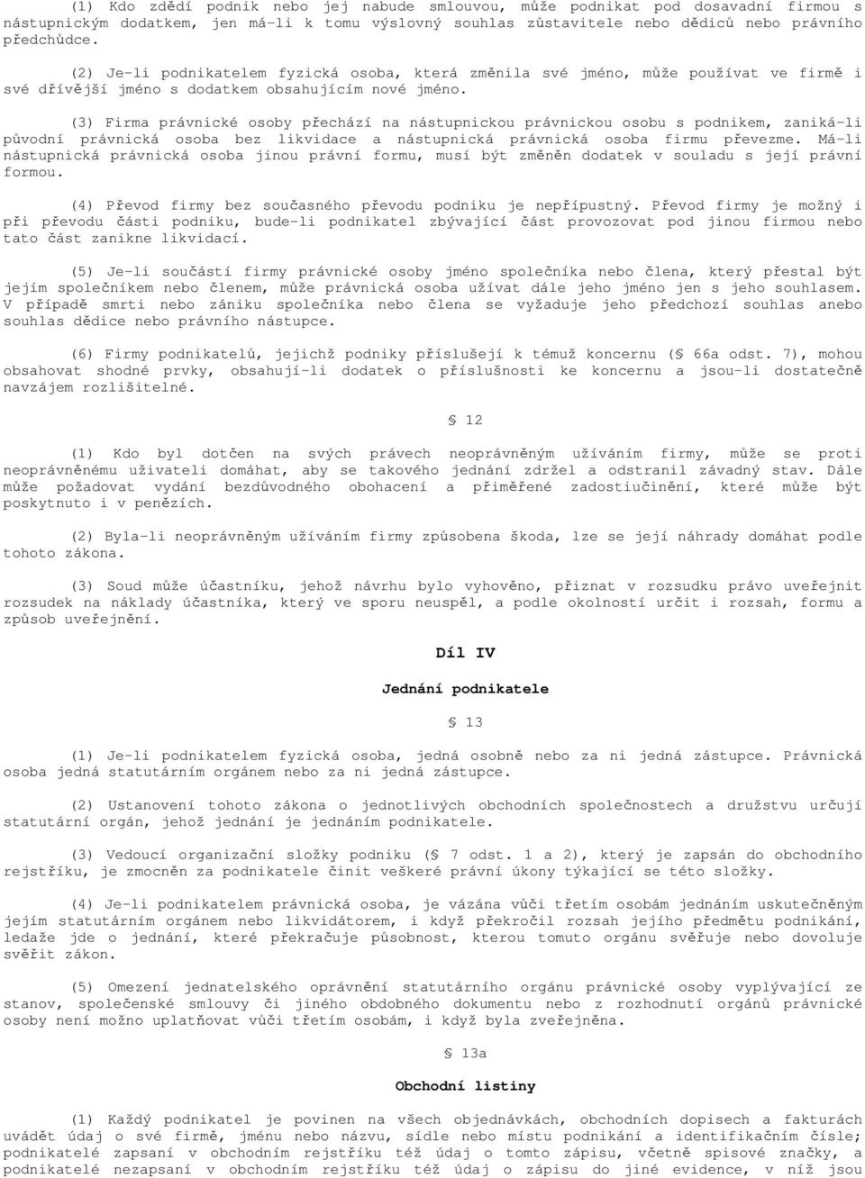 (3) Firma právnické osoby přechází na nástupnickou právnickou osobu s podnikem, zaniká-li původní právnická osoba bez likvidace a nástupnická právnická osoba firmu převezme.