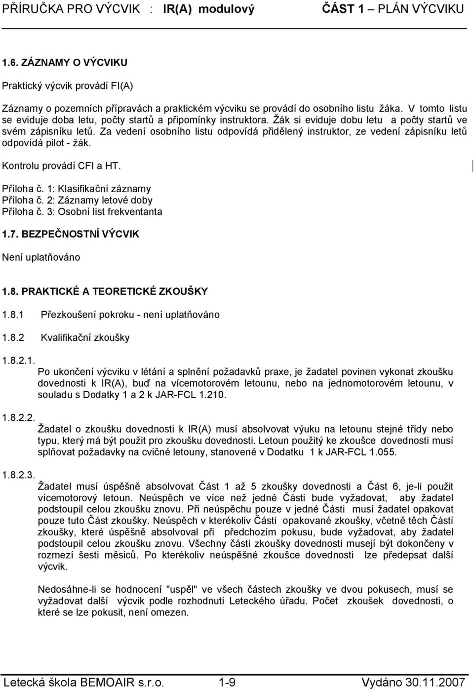 Za vedení osobního listu odpovídá přidělený instruktor, ze vedení zápisníku letů odpovídá pilot - žák. Kontrolu provádí CFI a HT. Příloha č. 1: Klasifikační záznamy Příloha č.