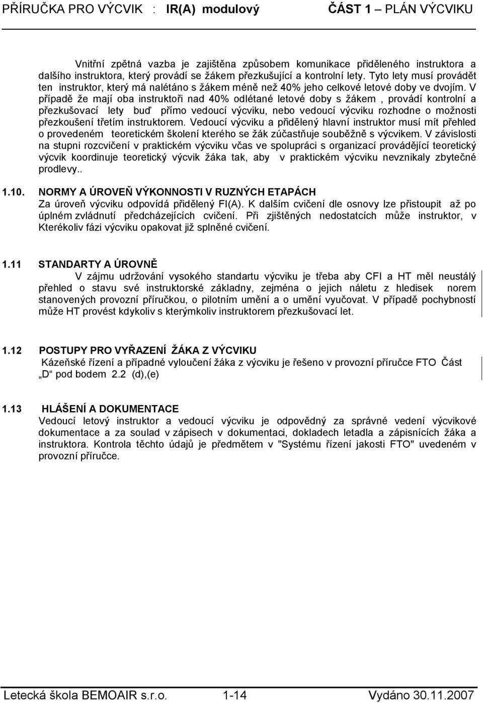 V případě že mají oba instruktoři nad 40% odlétané letové doby s žákem, provádí kontrolní a přezkušovací lety buď přímo vedoucí výcviku, nebo vedoucí výcviku rozhodne o možnosti přezkoušení třetím