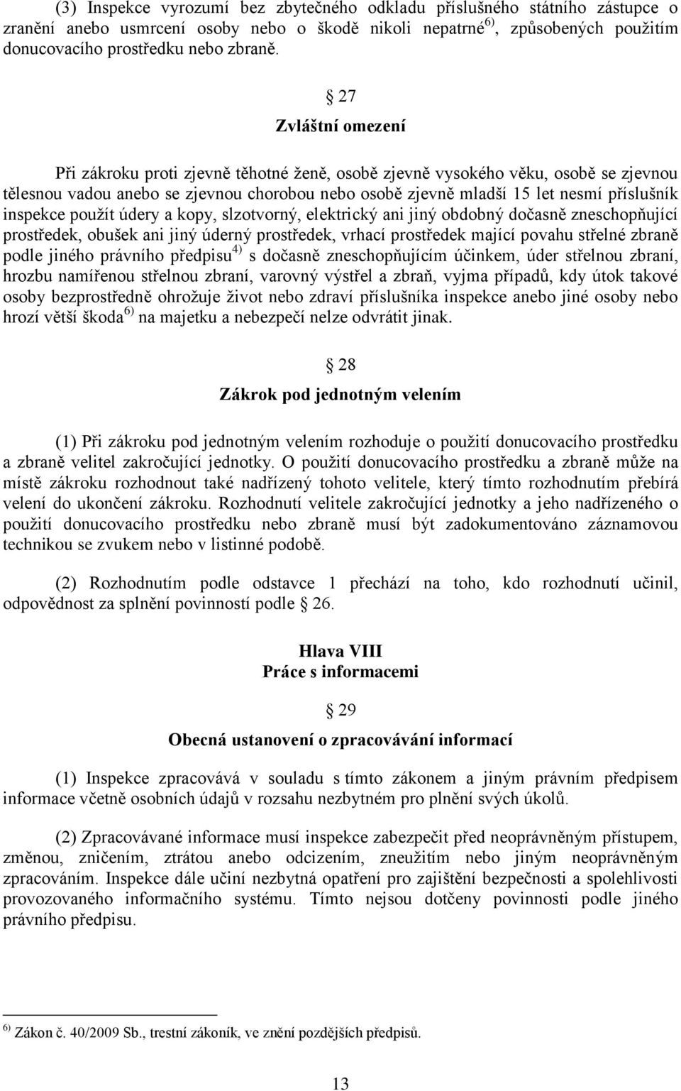 inspekce použít údery a kopy, slzotvorný, elektrický ani jiný obdobný dočasně zneschopňující prostředek, obušek ani jiný úderný prostředek, vrhací prostředek mající povahu střelné zbraně podle jiného