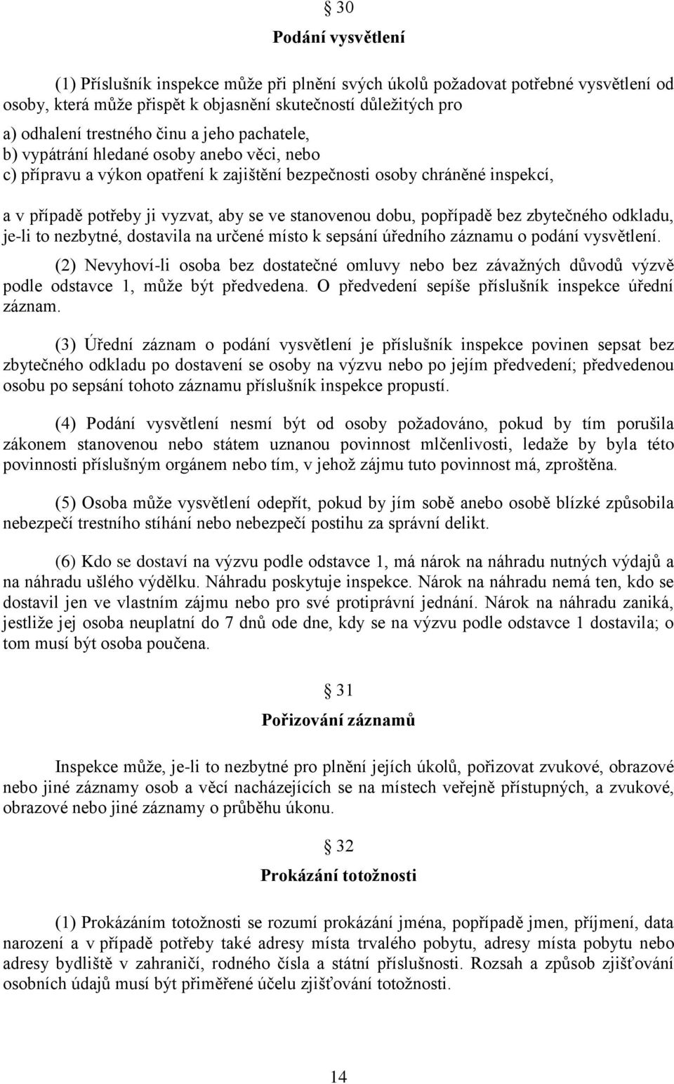 popřípadě bez zbytečného odkladu, je-li to nezbytné, dostavila na určené místo k sepsání úředního záznamu o podání vysvětlení.