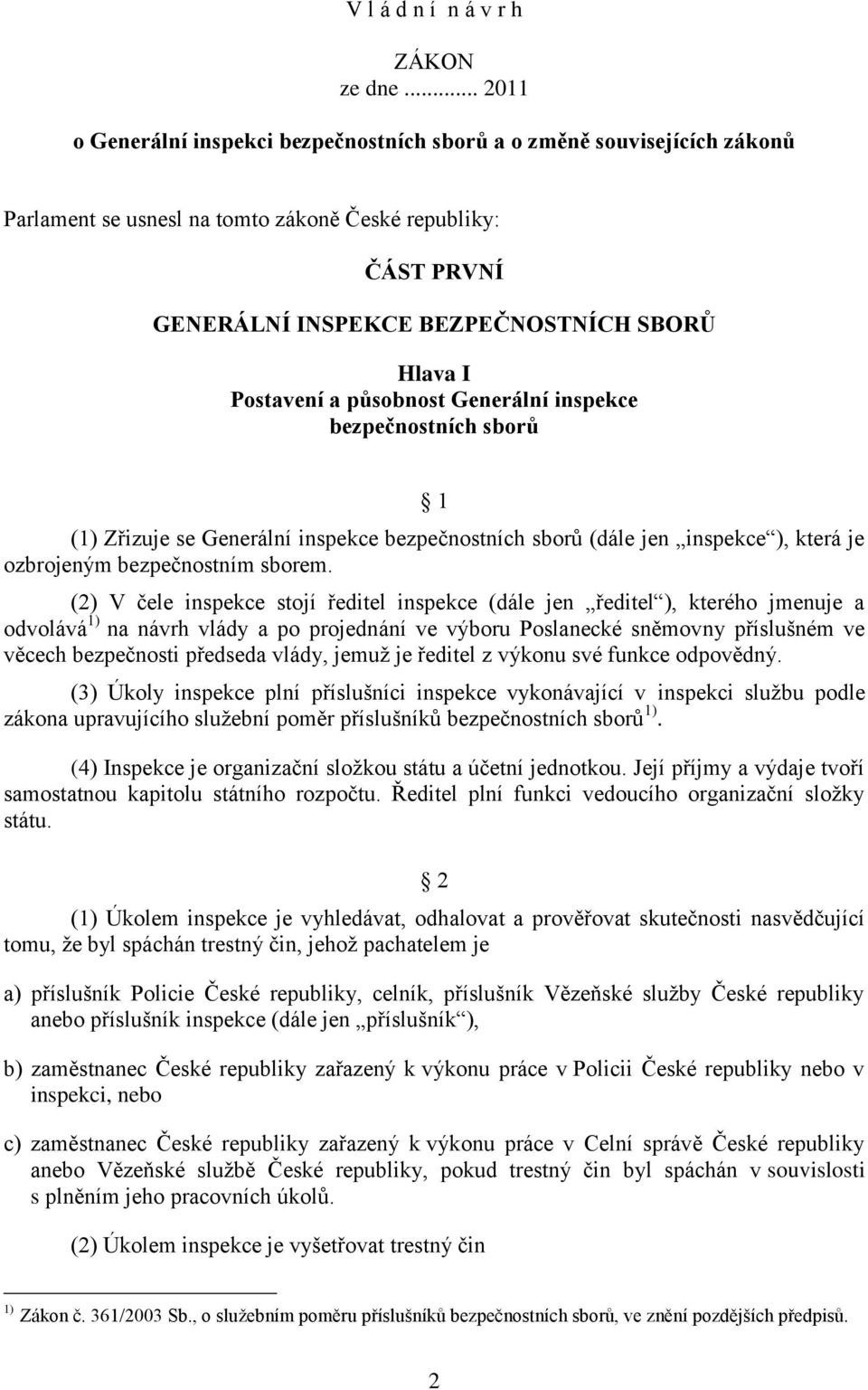 Postavení a působnost Generální inspekce bezpečnostních sborů 1 (1) Zřizuje se Generální inspekce bezpečnostních sborů (dále jen inspekce ), která je ozbrojeným bezpečnostním sborem.