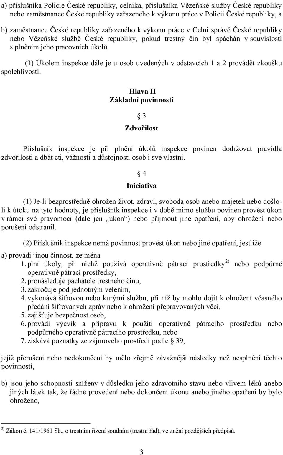 (3) Úkolem inspekce dále je u osob uvedených v odstavcích 1 a 2 provádět zkoušku spolehlivosti.