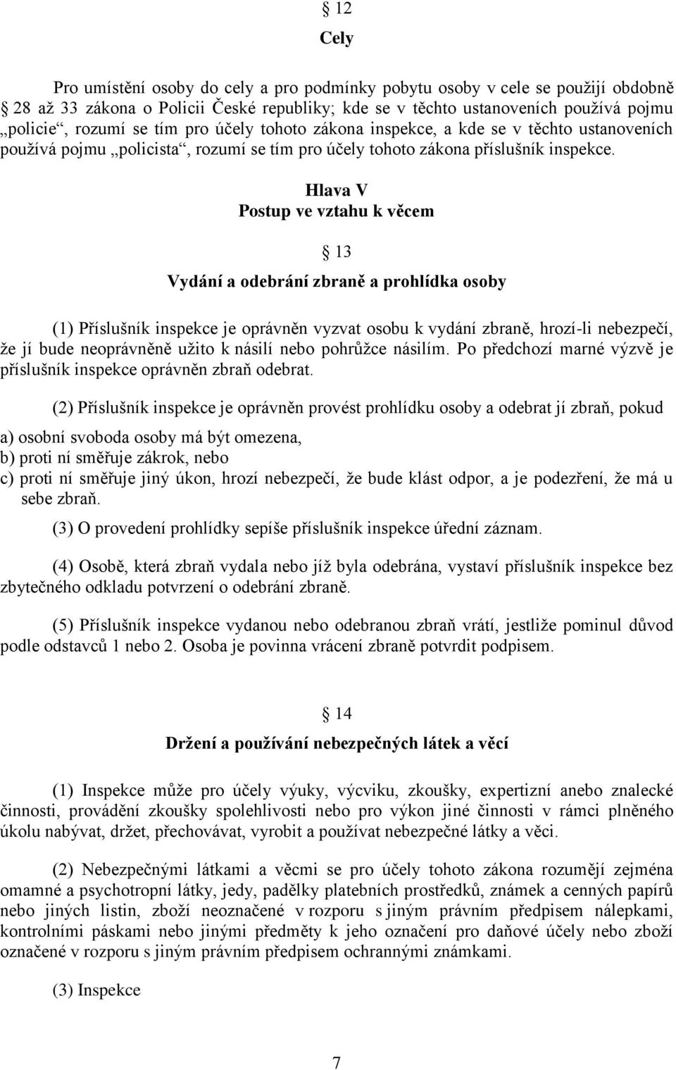 Hlava V Postup ve vztahu k věcem 13 Vydání a odebrání zbraně a prohlídka osoby (1) Příslušník inspekce je oprávněn vyzvat osobu k vydání zbraně, hrozí-li nebezpečí, že jí bude neoprávněně užito k