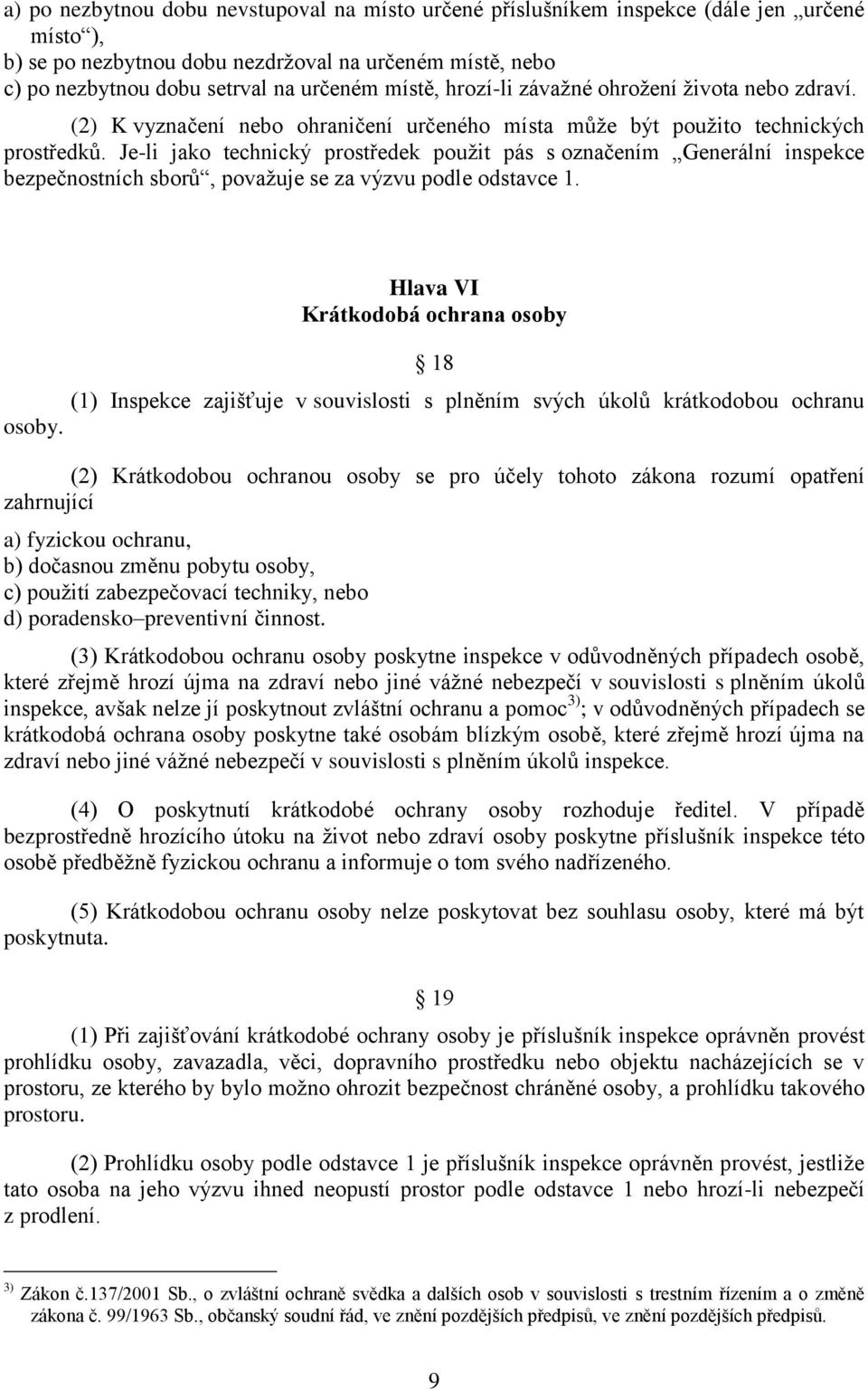 Je-li jako technický prostředek použit pás s označením Generální inspekce bezpečnostních sborů, považuje se za výzvu podle odstavce 1.