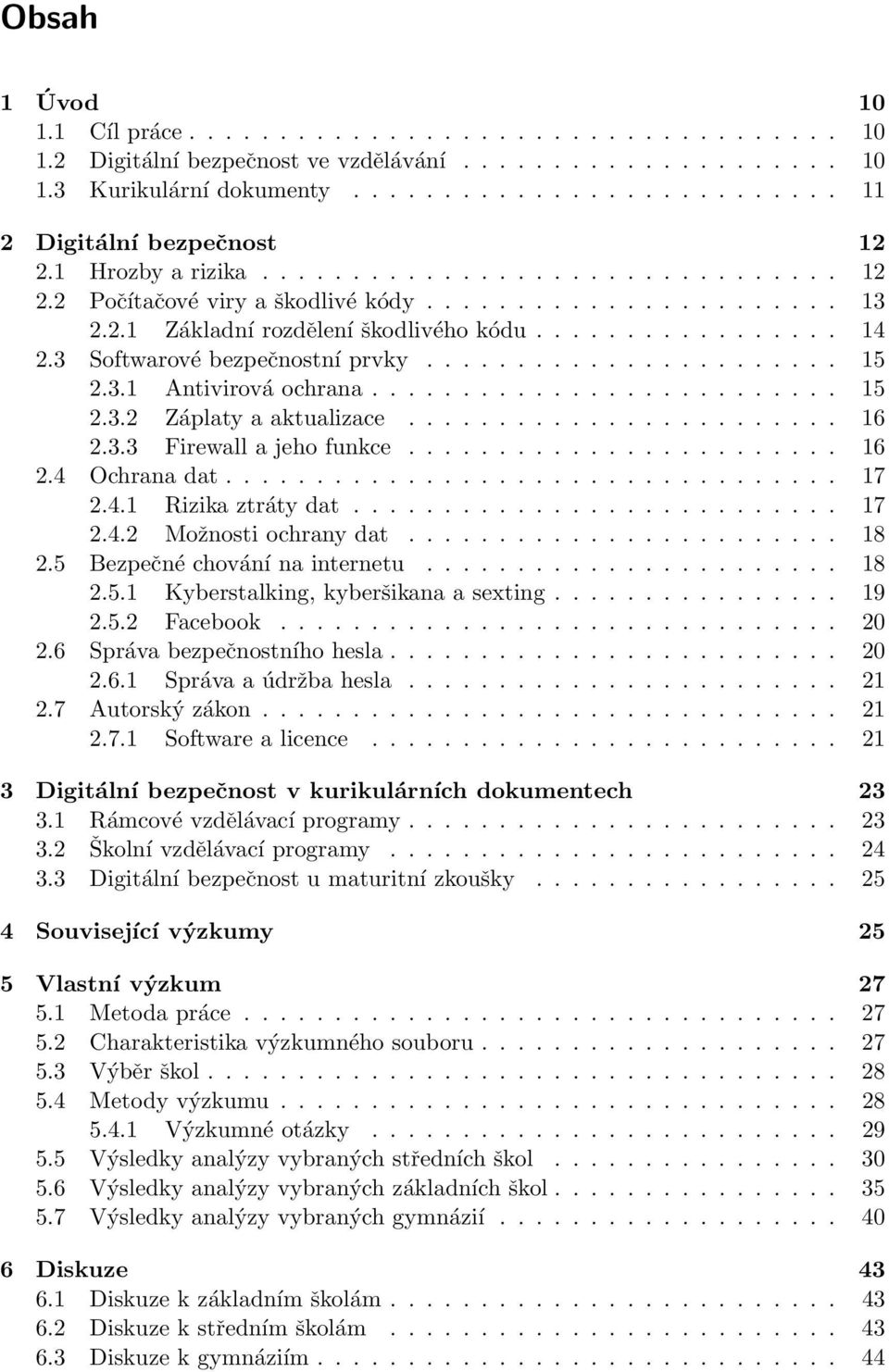 3 Softwarové bezpečnostní prvky....................... 15 2.3.1 Antivirová ochrana.......................... 15 2.3.2 Záplaty a aktualizace........................ 16 2.3.3 Firewall a jeho funkce.
