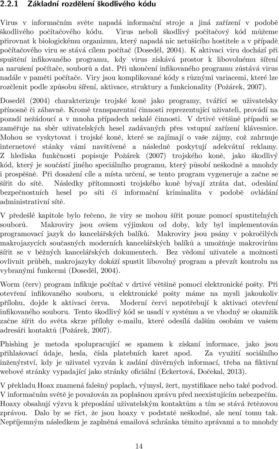 K aktivaci viru dochází při spuštění infikovaného programu, kdy virus získává prostor k libovolnému šíření a narušení počítače, souborů a dat.
