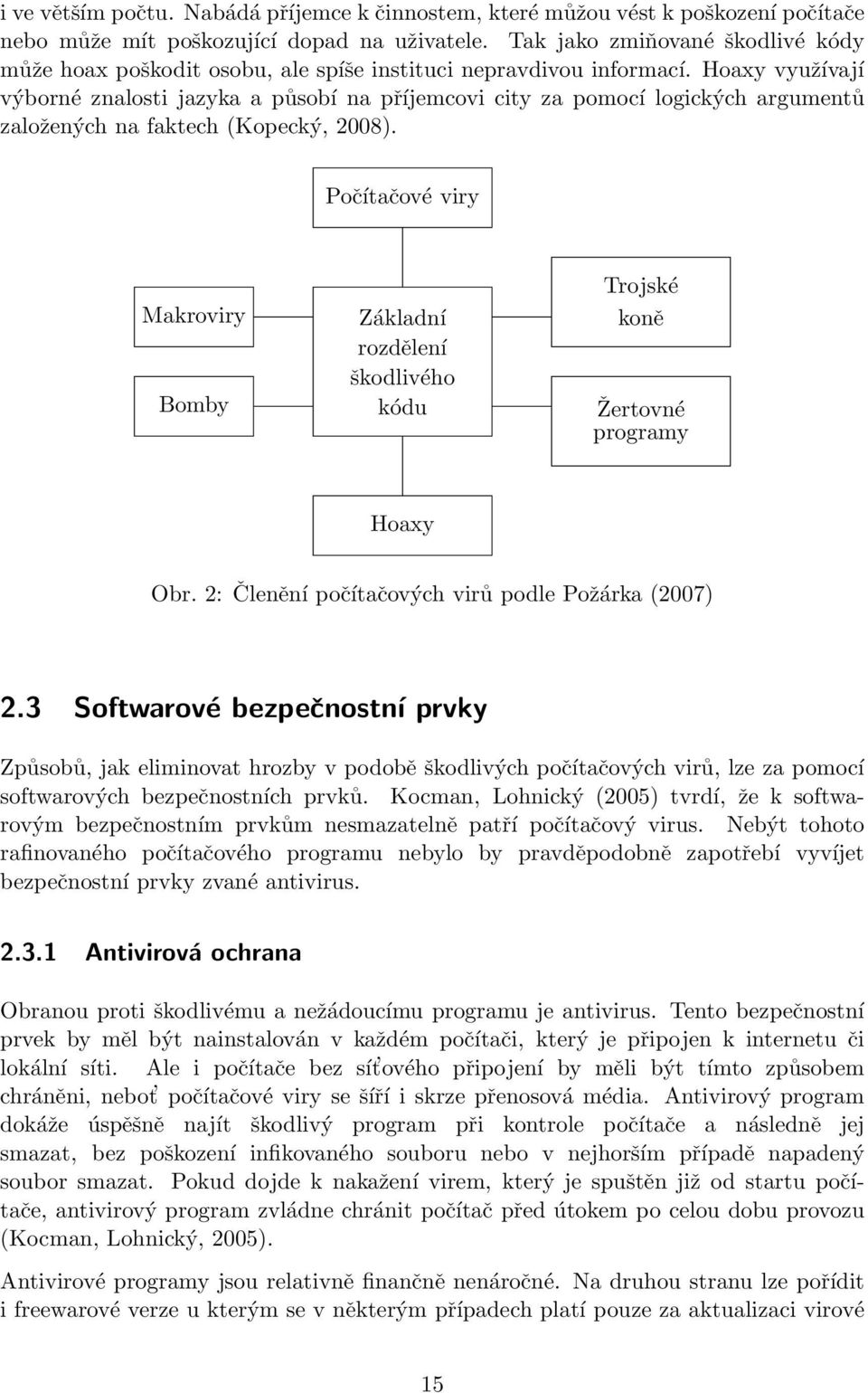 Hoaxy využívají výborné znalosti jazyka a působí na příjemcovi city za pomocí logických argumentů založených na faktech (Kopecký, 2008).