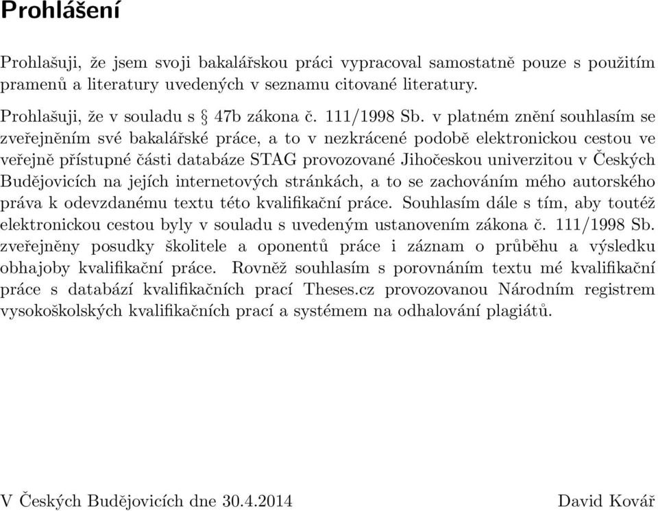 v platném znění souhlasím se zveřejněním své bakalářské práce, a to v nezkrácené podobě elektronickou cestou ve veřejně přístupné části databáze STAG provozované Jihočeskou univerzitou v Českých