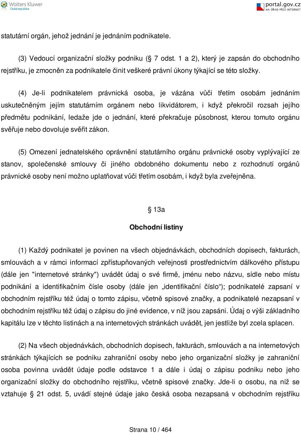 (4) Je-li podnikatelem právnická osoba, je vázána vůči třetím osobám jednáním uskutečněným jejím statutárním orgánem nebo likvidátorem, i když překročil rozsah jejího předmětu podnikání, ledaže jde o