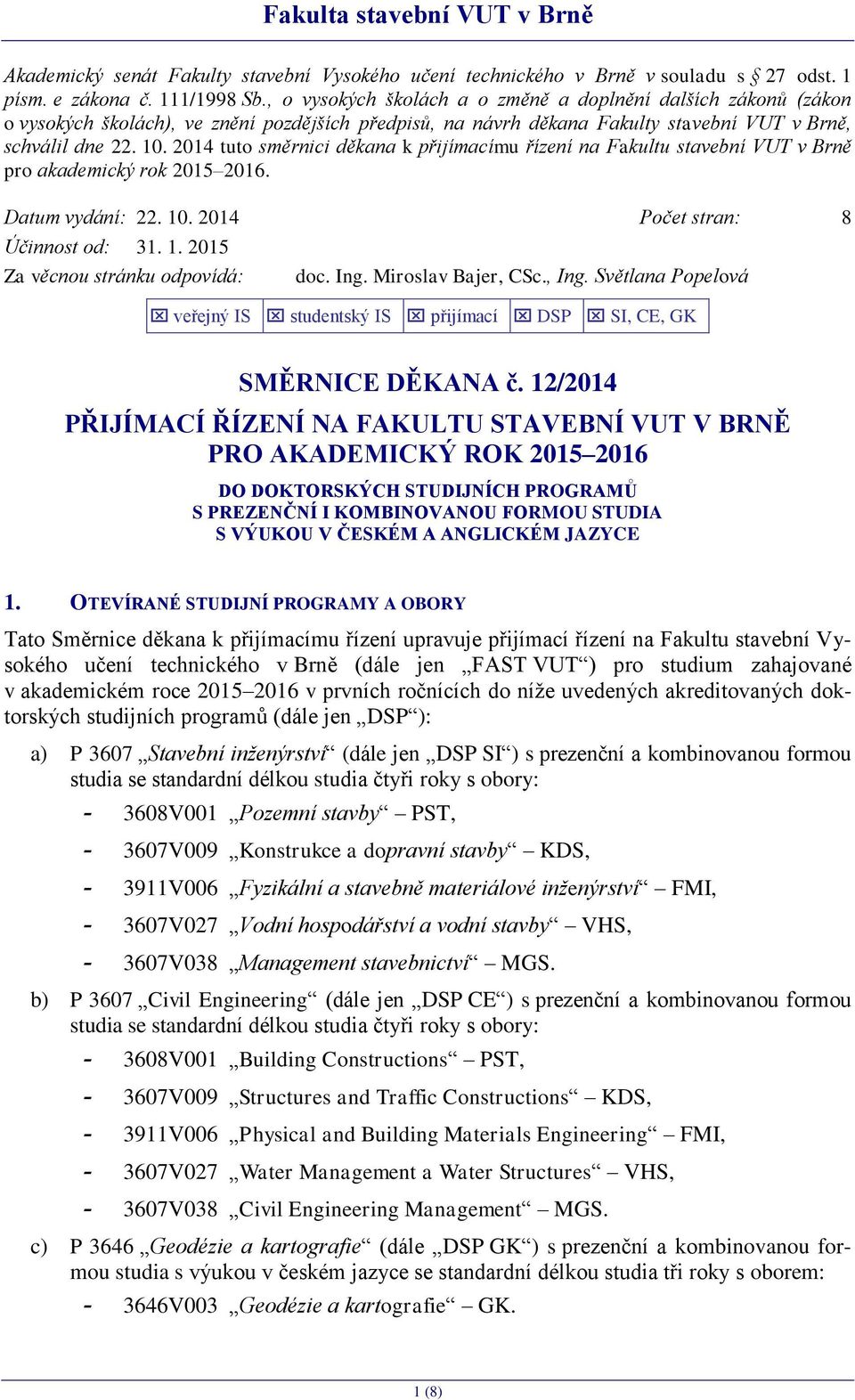 2014 tuto směrnici děkana k přijímacímu řízení na Fakultu stavební VUT v Brně pro akademický rok 2015 2016. Datum vydání: 22. 10. 2014 Počet stran: 8 Účinnost od: 31. 1. 2015 Za věcnou stránku odpovídá: doc.