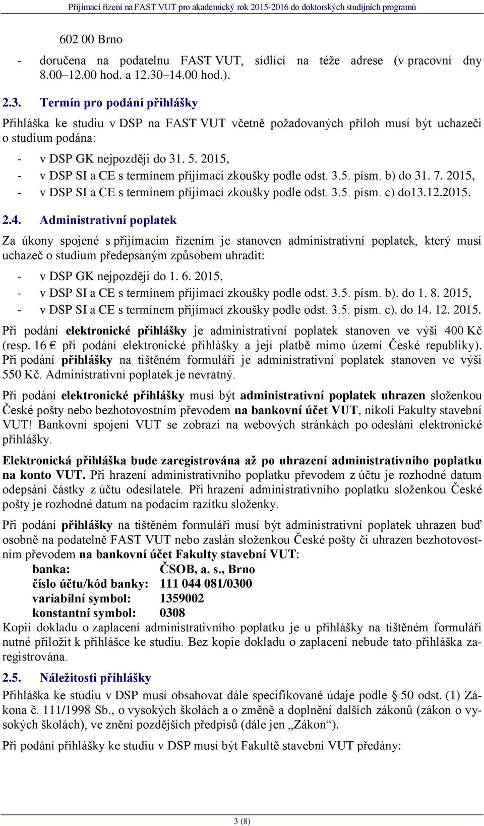 2015, - v DSP SI a CE s termínem přijímací zkoušky podle odst. 3.5. písm. b) do 31. 7. 2015, - v DSP SI a CE s termínem přijímací zkoušky podle odst. 3.5. písm. c) do13.12.2015. 2.4.