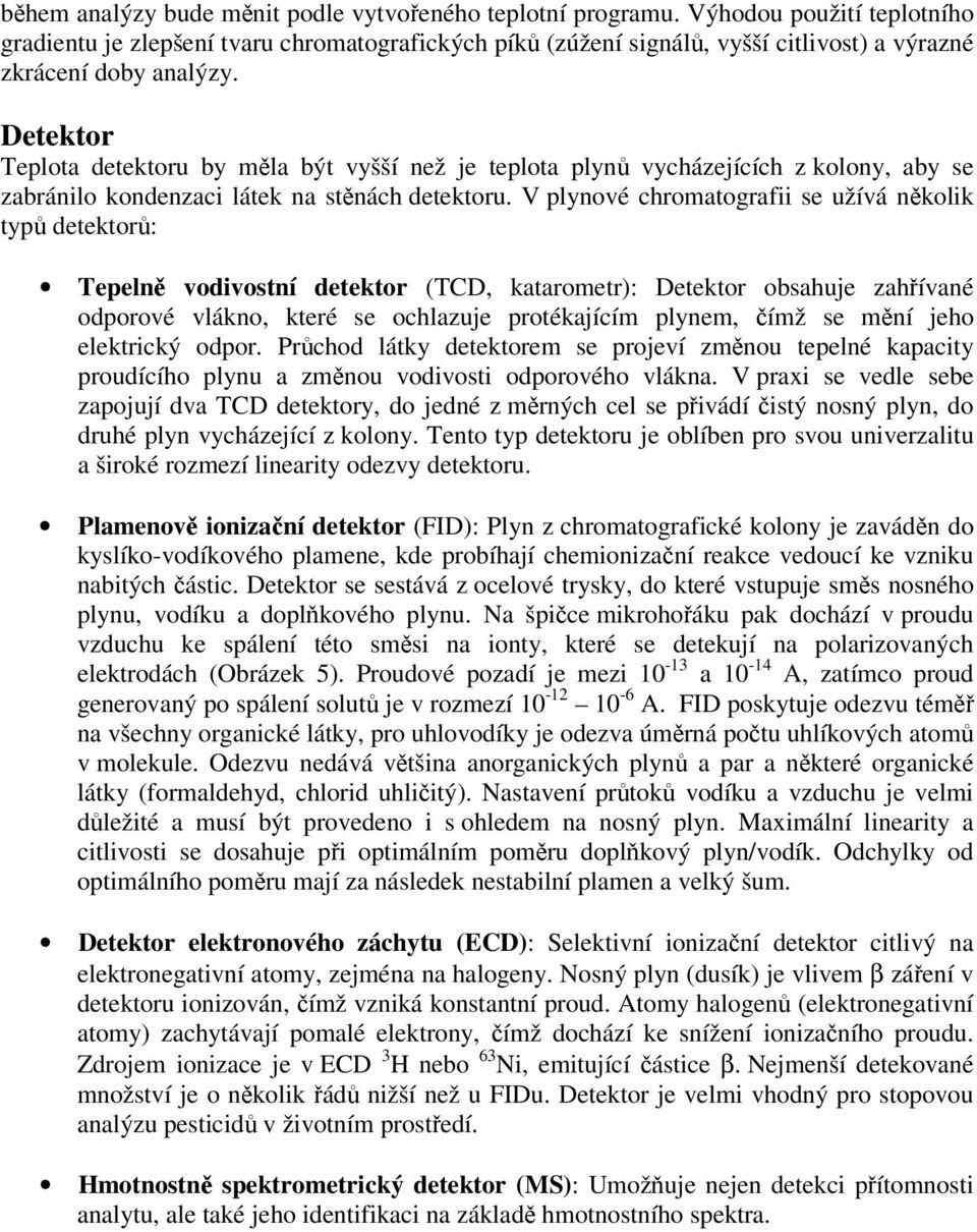 Detektor Teplota detektoru by měla být vyšší než je teplota plynů vycházejících z kolony, aby se zabránilo kondenzaci látek na stěnách detektoru.