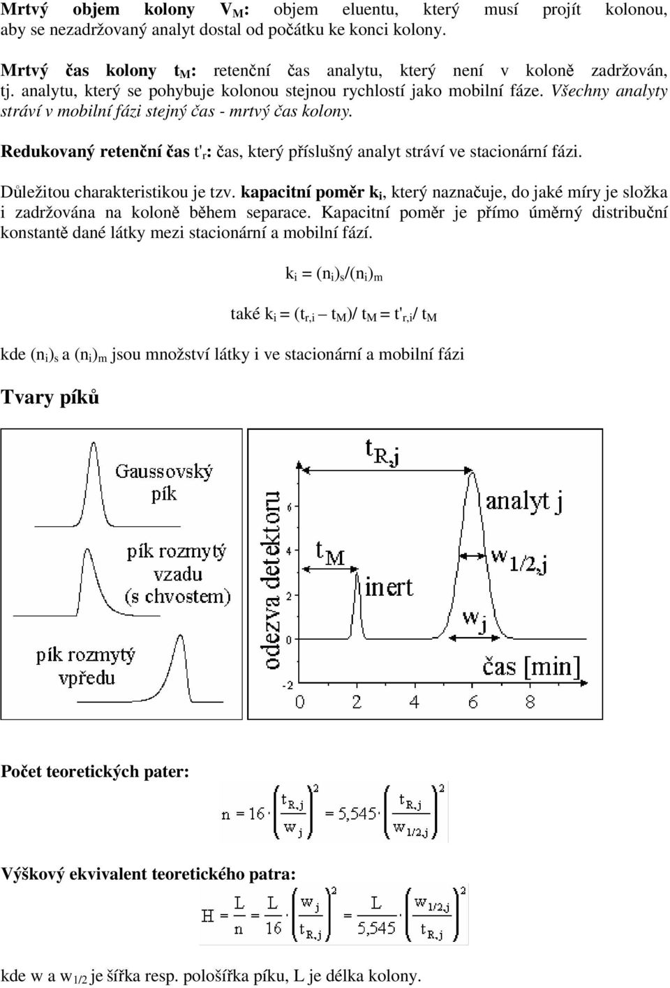Všechny analyty stráví v mobilní fázi stejný čas - mrtvý čas kolony. Redukovaný retenční čas t' r : čas, který příslušný analyt stráví ve stacionární fázi. Důležitou charakteristikou je tzv.