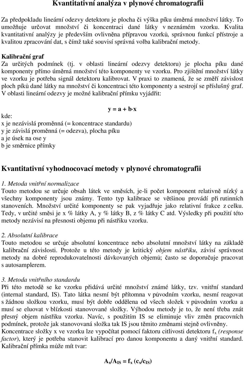 Kvalita kvantitativní analýzy je především ovlivněna přípravou vzorků, správnou funkcí přístroje a kvalitou zpracování dat, s čímž také souvisí správná volba kalibrační metody.