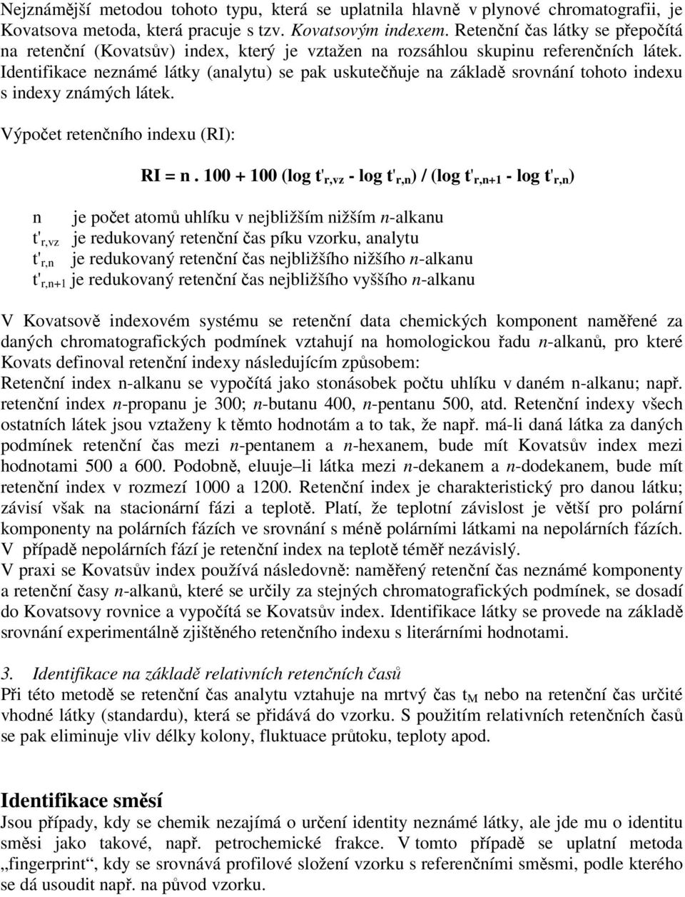 Identifikace neznámé látky (analytu) se pak uskutečňuje na základě srovnání tohoto indexu s indexy známých látek. Výpočet retenčního indexu (RI): RI = n.